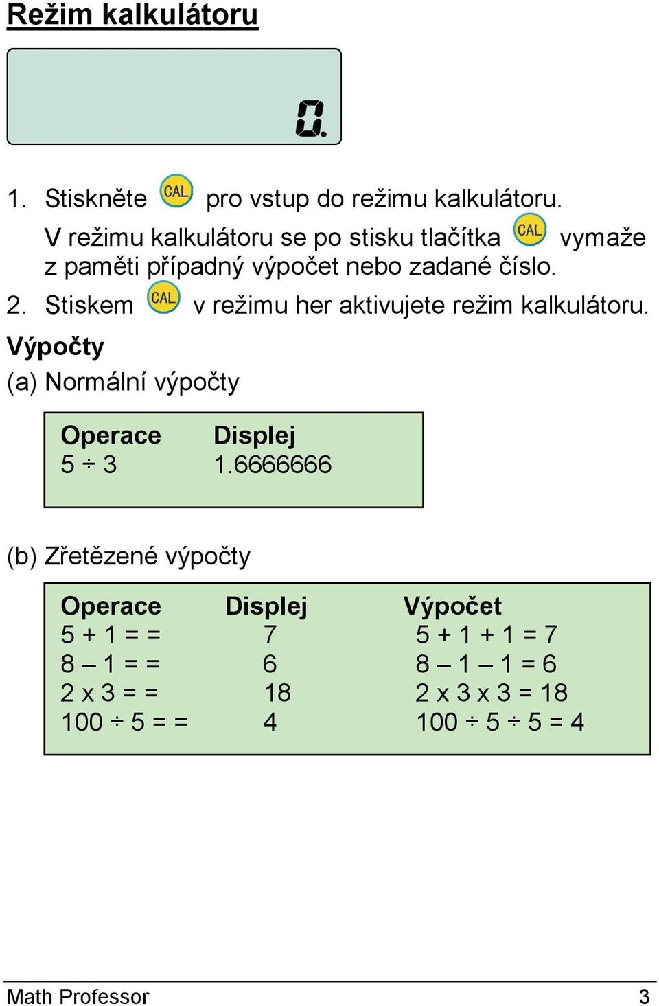 Stiskem v režimu her aktivujete režim kalkulátoru. Výpočty (a) Normální výpočty Operace Displej 5 3 1.