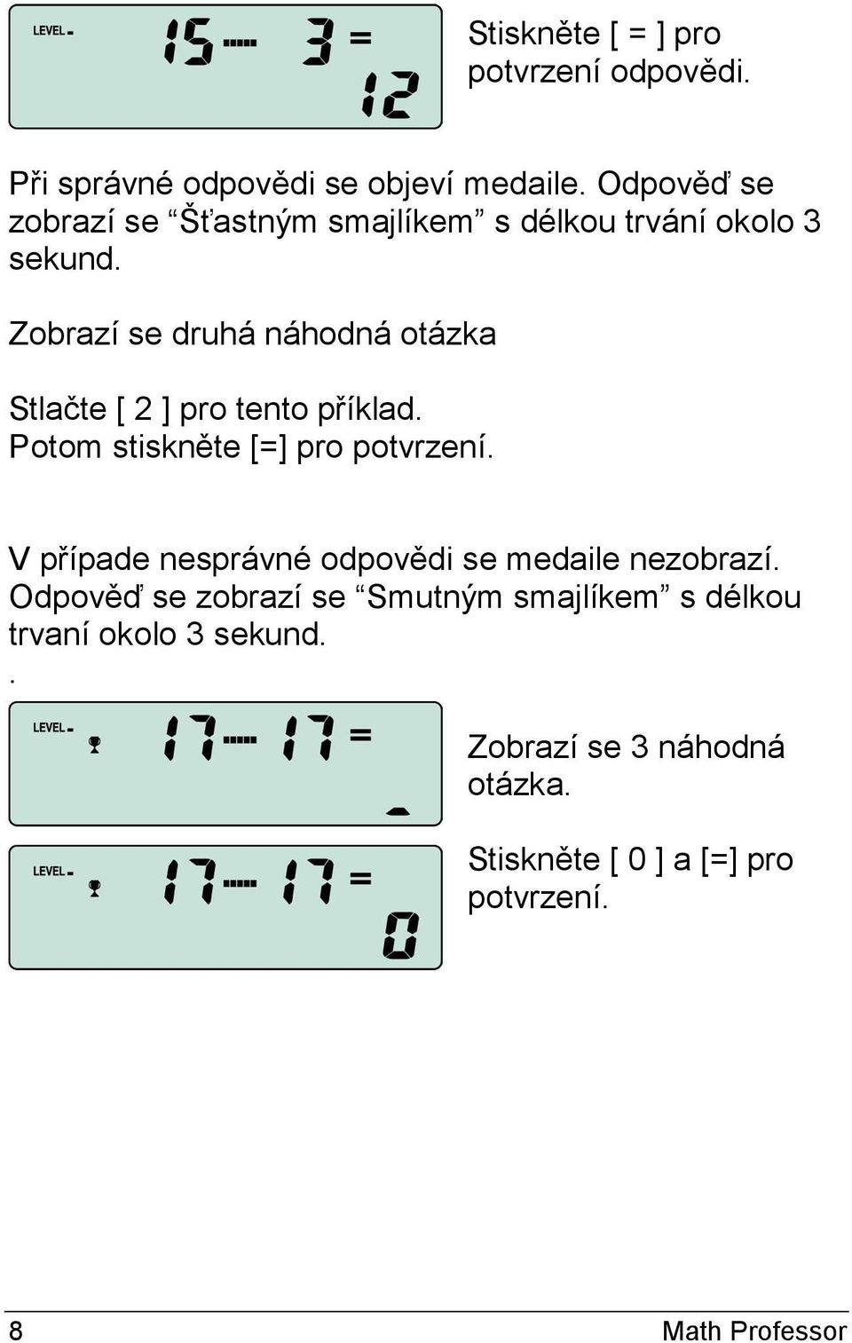 Zobrazí se druhá náhodná otázka Stlačte [ 2 ] pro tento příklad. Potom stiskněte [=] pro potvrzení.