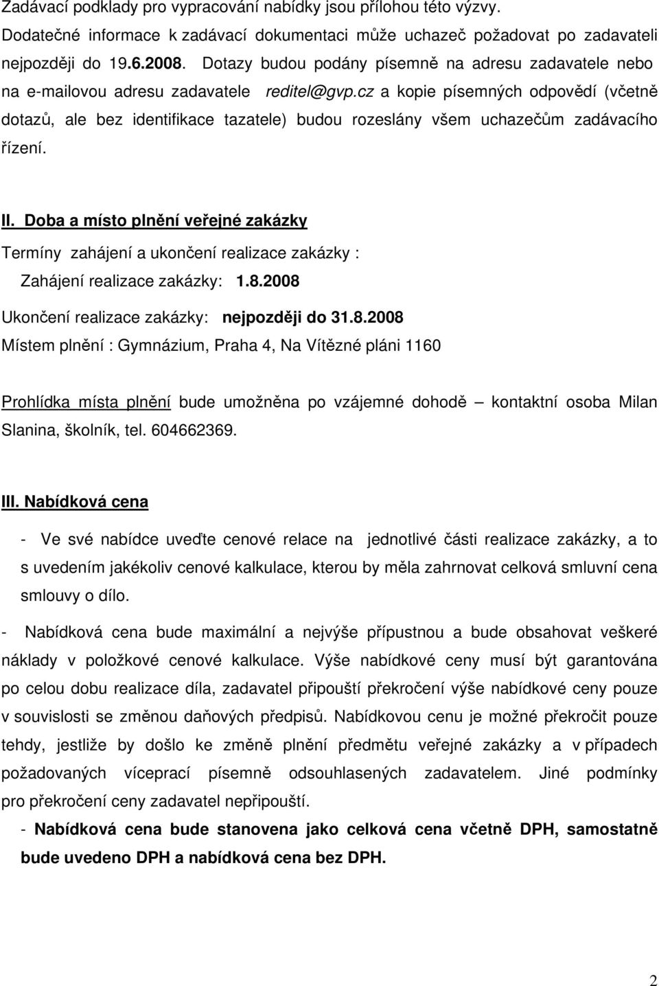 cz a kopie písemných odpovědí (včetně dotazů, ale bez identifikace tazatele) budou rozeslány všem uchazečům zadávacího řízení. II.