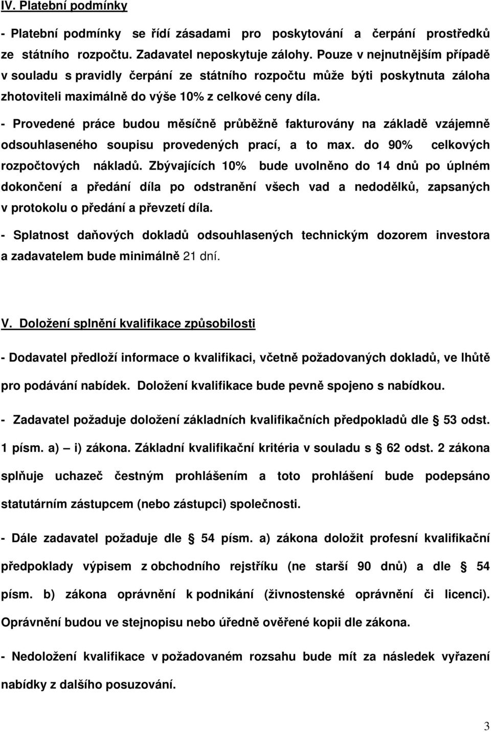 - Provedené práce budou měsíčně průběžně fakturovány na základě vzájemně odsouhlaseného soupisu provedených prací, a to max. do 90% celkových rozpočtových nákladů.