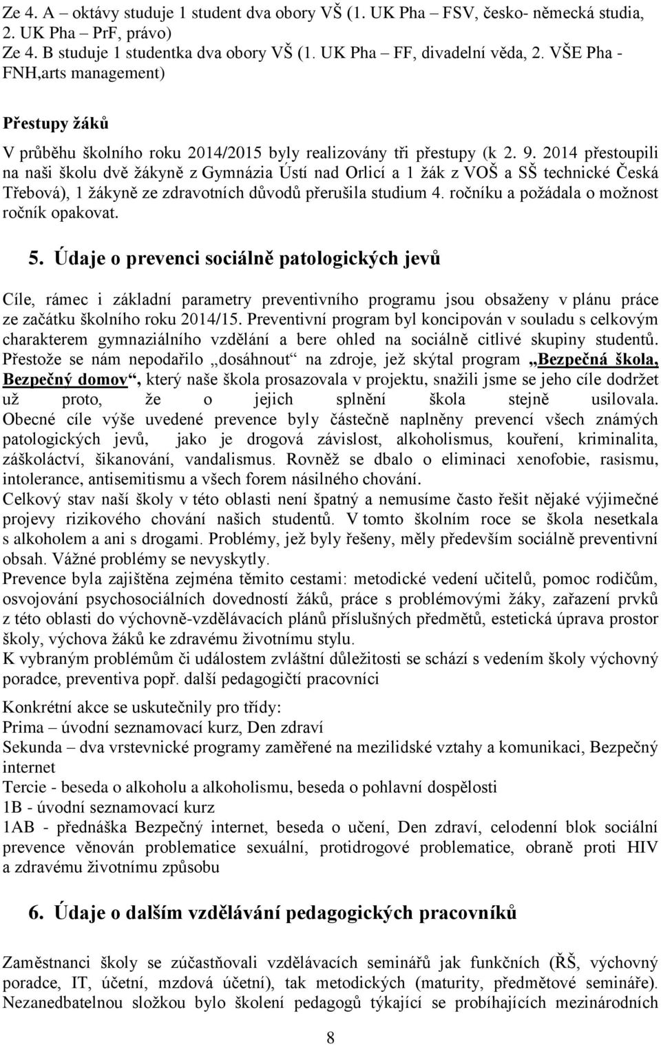 2014 přestoupili na naši školu dvě žákyně z Gymnázia Ústí nad Orlicí a 1 žák z VOŠ a SŠ technické Česká Třebová), 1 žákyně ze zdravotních důvodů přerušila studium 4.