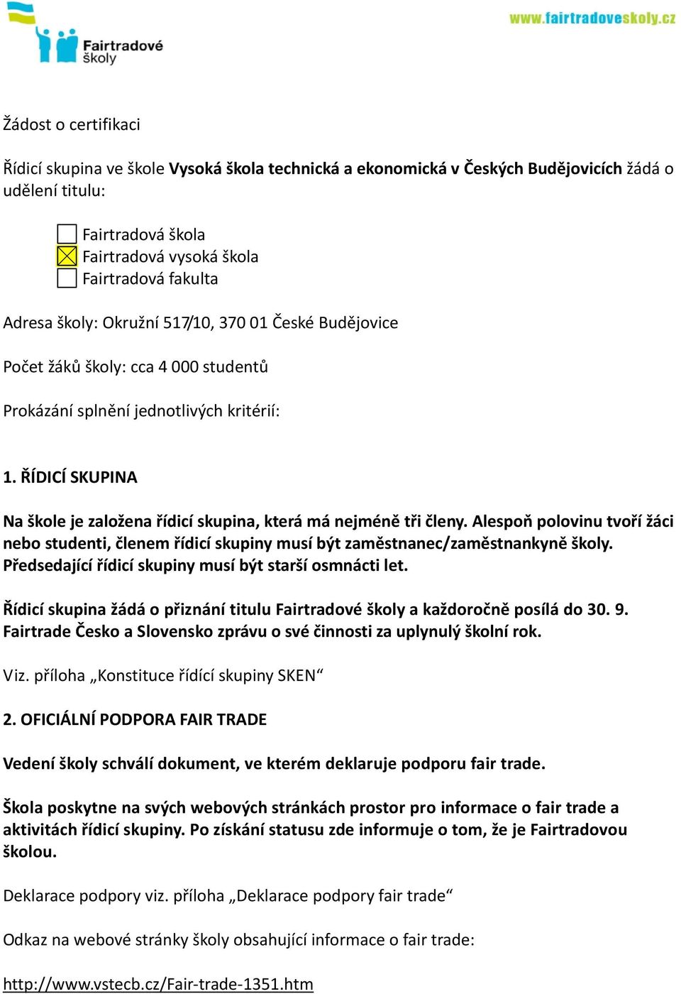 ŘÍDICÍ SKUPINA Na škole je založena řídicí skupina, která má nejméně tři členy. Alespoň polovinu tvoří žáci nebo studenti, členem řídicí skupiny musí být zaměstnanec/zaměstnankyně školy.