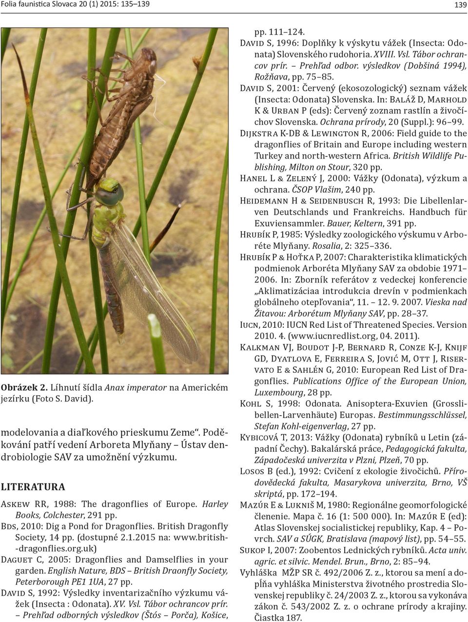 Bds, 2010: Dig a Pond for Dragonflies. British Dragonfly Society, 14 pp. (dostupné 2.1.2015 na: www.british- -dragonflies.org.uk) Daguet C, 2005: Dragonflies and Damselflies in your garden.