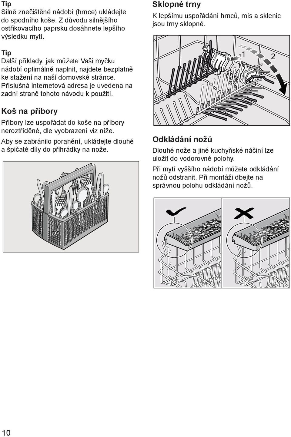 Příslušná internetová adresa je uvedena na zadní straně tohoto návodu k použití. Koš na příbory Příbory lze uspořádat do koše na příbory neroztříděné, dle vyobrazení viz níže.