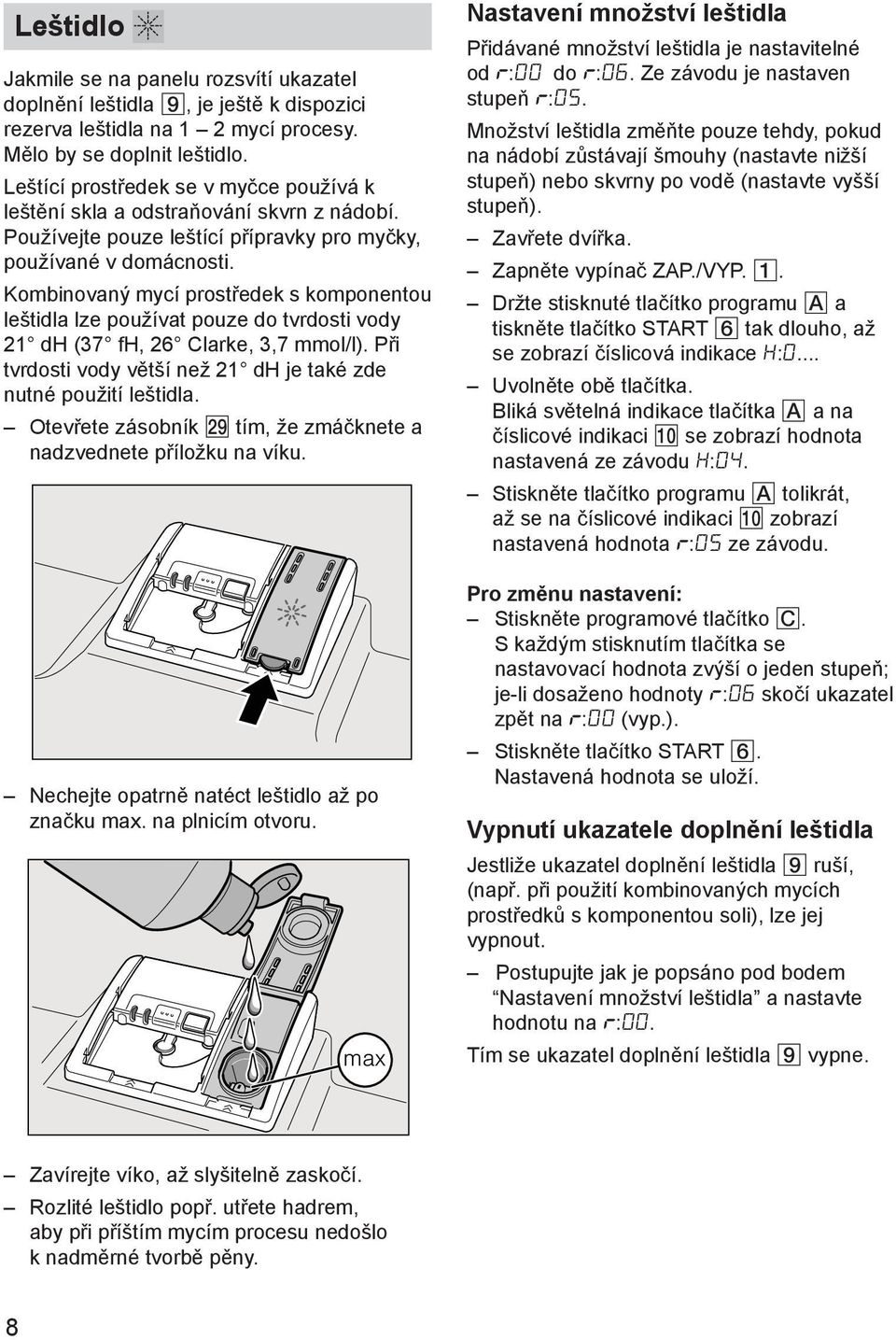 Kombinovaný mycí prostředek s komponentou leštidla lze používat pouze do tvrdosti vody 21 dh (37 fh, 26 Clarke, 3,7 mmol/l). Při tvrdosti vody větší než 21 dh je také zde nutné použití leštidla.