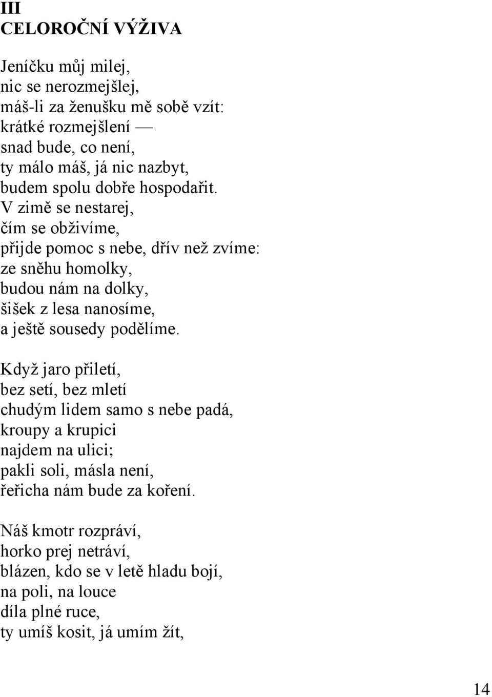 V zimě se nestarej, čím se obţivíme, přijde pomoc s nebe, dřív neţ zvíme: ze sněhu homolky, budou nám na dolky, šišek z lesa nanosíme, a ještě sousedy podělíme.