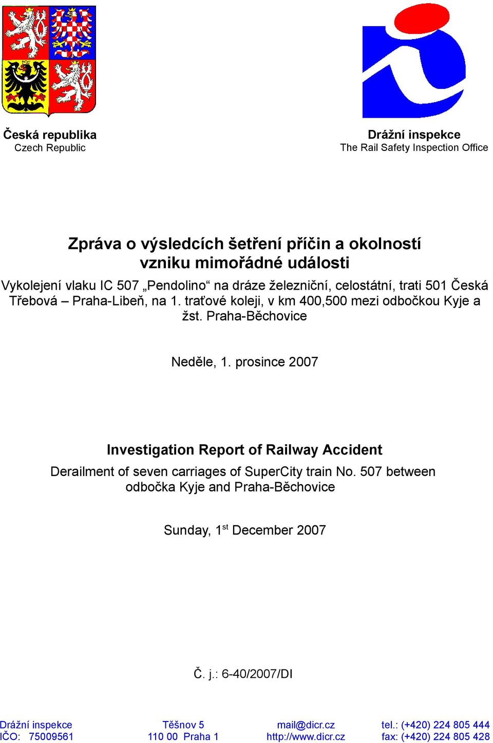 Praha-Běchovice Neděle, 1. prosince 2007 Investigation Report of Railway Accident Derailment of seven carriages of SuperCity train No.