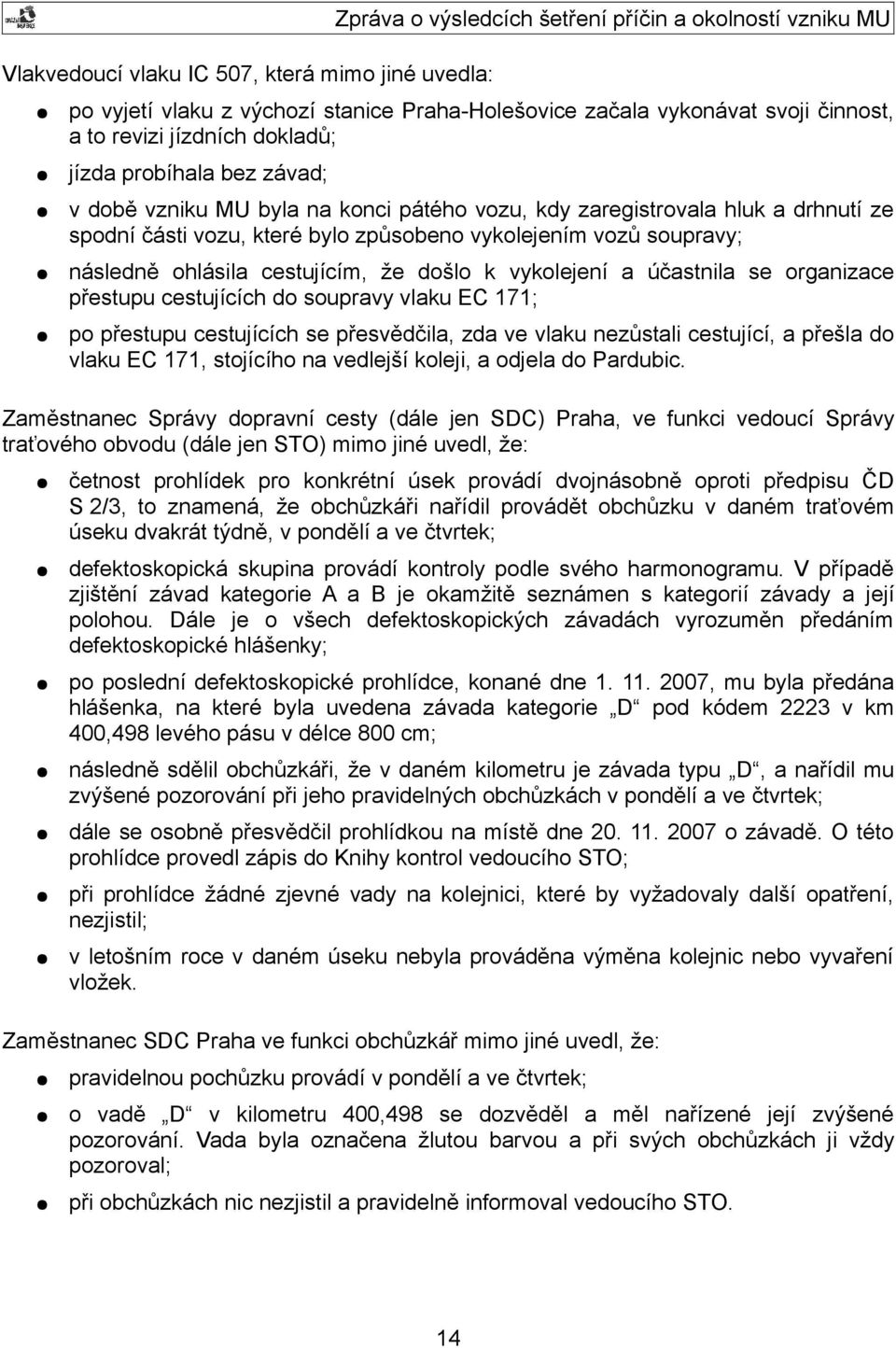 následně ohlásila cestujícím, že došlo k vykolejení a účastnila se organizace přestupu cestujících do soupravy vlaku EC 171; po přestupu cestujících se přesvědčila, zda ve vlaku nezůstali cestující,