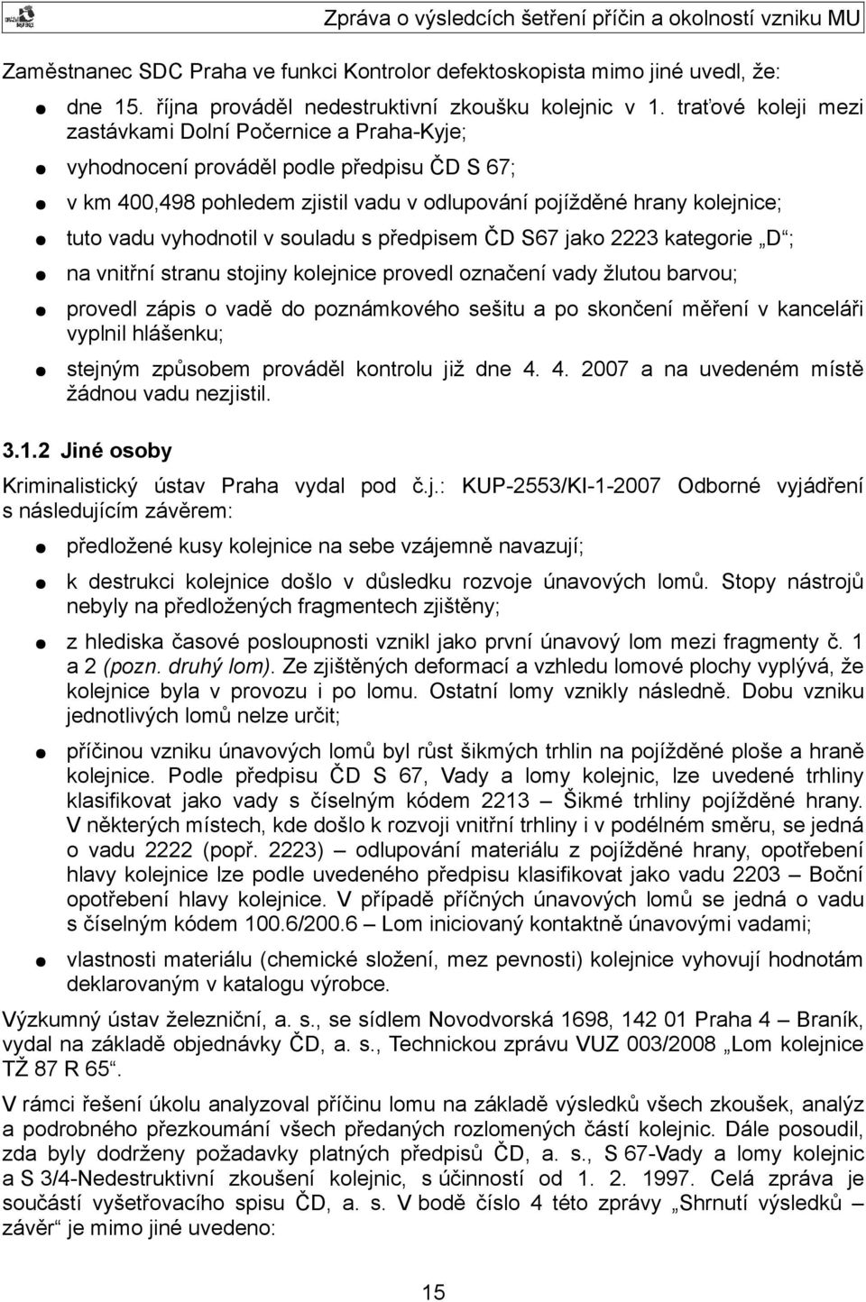 vyhodnotil v souladu s předpisem ČD S67 jako 2223 kategorie D ; na vnitřní stranu stojiny kolejnice provedl označení vady žlutou barvou; provedl zápis o vadě do poznámkového sešitu a po skončení