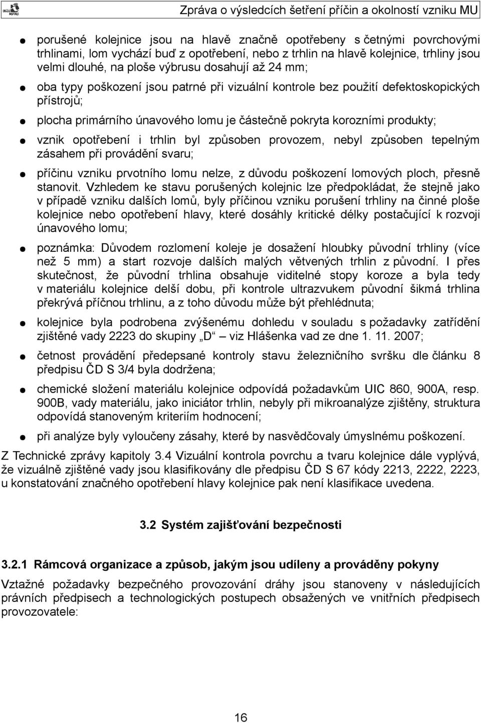 lomu je částečně pokryta korozními produkty; vznik opotřebení i trhlin byl způsoben provozem, nebyl způsoben tepelným zásahem při provádění svaru; příčinu vzniku prvotního lomu nelze, z důvodu