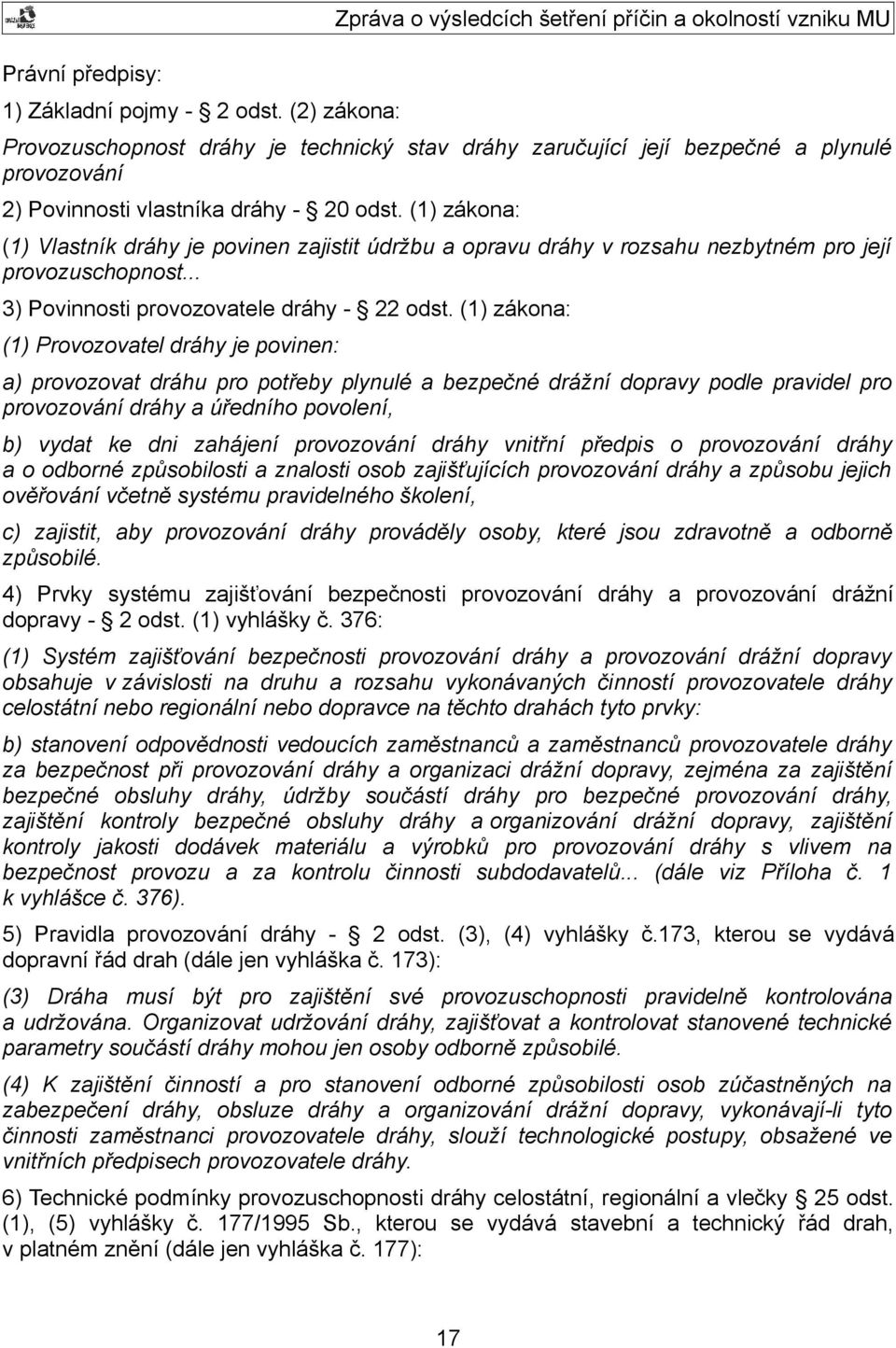 odst. (1) zákona: (1) Vlastník dráhy je povinen zajistit údržbu a opravu dráhy v rozsahu nezbytném pro její provozuschopnost... 3) Povinnosti provozovatele dráhy - 22 odst.