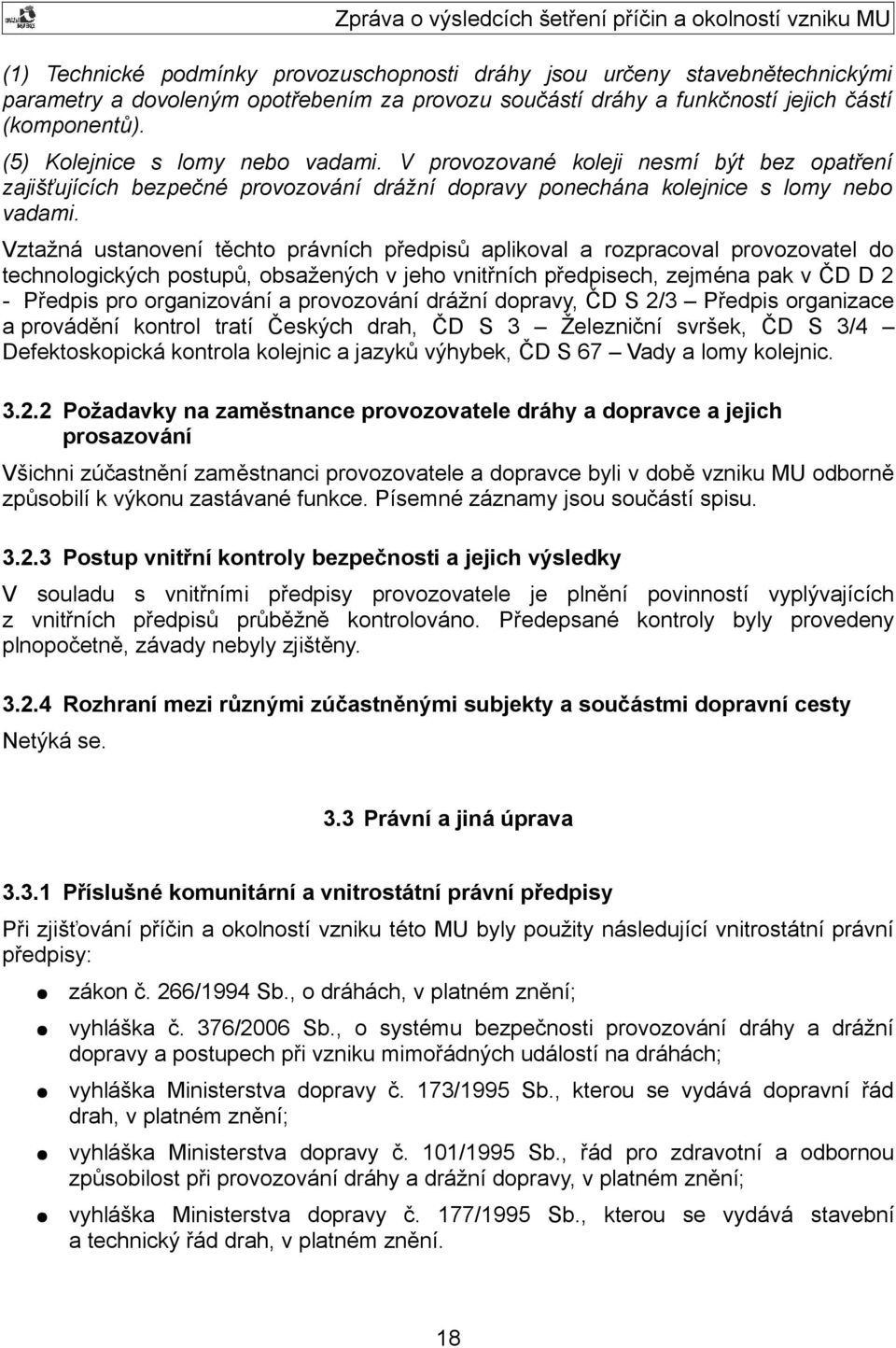 Vztažná ustanovení těchto právních předpisů aplikoval a rozpracoval provozovatel do technologických postupů, obsažených v jeho vnitřních předpisech, zejména pak v ČD D 2 - Předpis pro organizování a