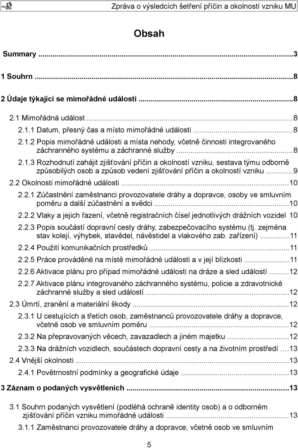 2.1 Zúčastnění zaměstnanci provozovatele dráhy a dopravce, osoby ve smluvním poměru a další zúčastnění a svědci...10 2.2.2 Vlaky a jejich řazení, včetně registračních čísel jednotlivých drážních vozidel 10 2.