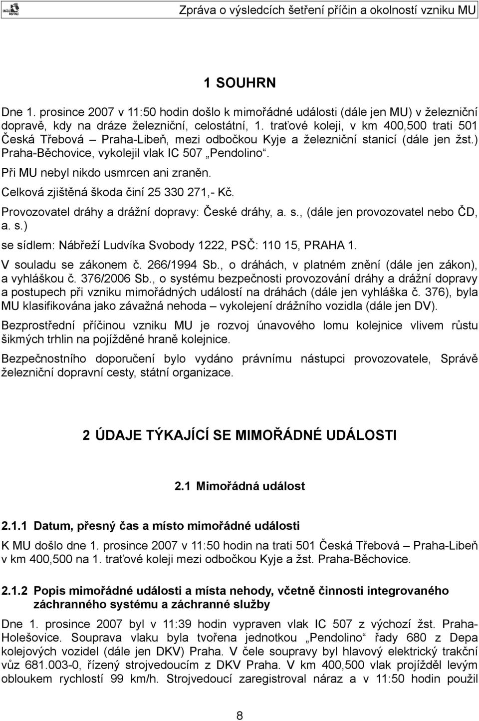 Při MU nebyl nikdo usmrcen ani zraněn. Celková zjištěná škoda činí 25 330 271,- Kč. Provozovatel dráhy a drážní dopravy: České dráhy, a. s.