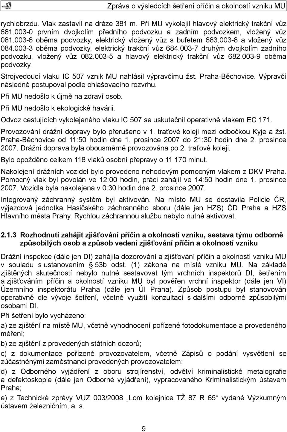 003-5 a hlavový elektrický trakční vůz 682.003-9 oběma podvozky. Strojvedoucí vlaku IC 507 vznik MU nahlásil výpravčímu žst. Praha-Běchovice. Výpravčí následně postupoval podle ohlašovacího rozvrhu.