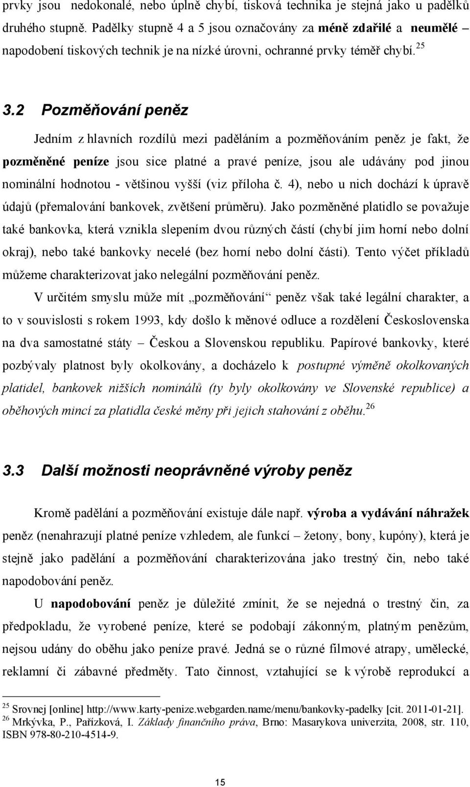 2 Pozměňování peněz Jedním z hlavních rozdílů mezi paděláním a pozměňováním peněz je fakt, že pozměněné peníze jsou sice platné a pravé peníze, jsou ale udávány pod jinou nominální hodnotou -