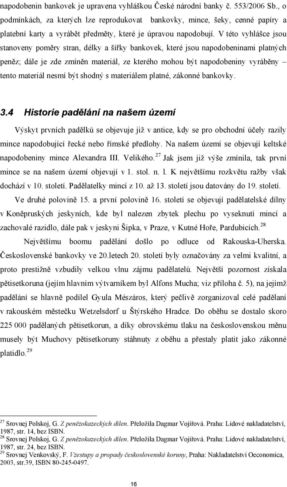 V této vyhlášce jsou stanoveny poměry stran, délky a šířky bankovek, které jsou napodobeninami platných peněz; dále je zde zmíněn materiál, ze kterého mohou být napodobeniny vyráběny tento materiál