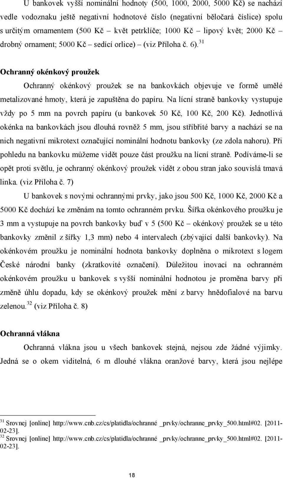 31 Ochranný okénkový proužek Ochranný okénkový proužek se na bankovkách objevuje ve formě umělé metalizované hmoty, která je zapuštěna do papíru.