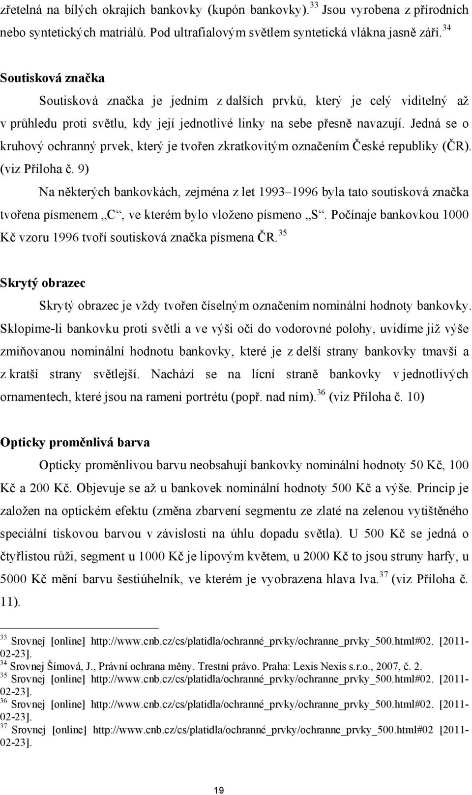 Jedná se o kruhový ochranný prvek, který je tvořen zkratkovitým označením České republiky (ČR). (viz Příloha č.