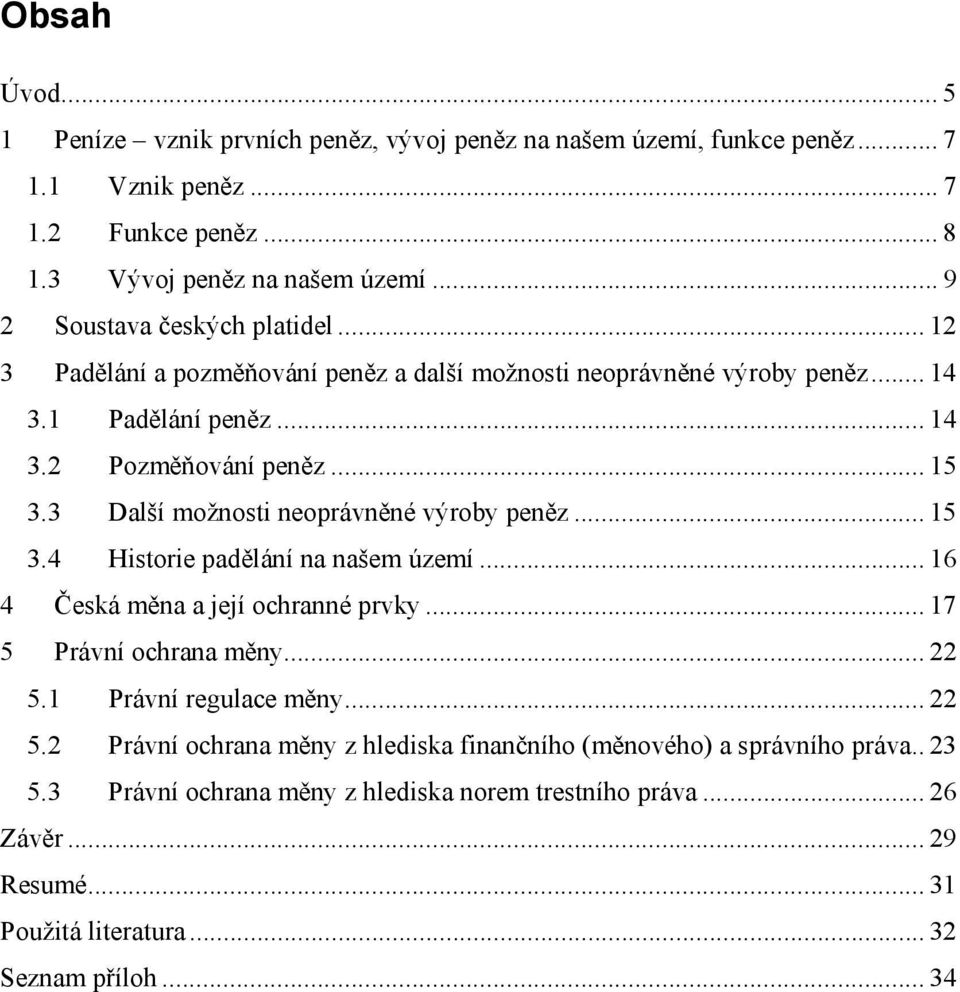 3 Další možnosti neoprávněné výroby peněz... 15 3.4 Historie padělání na našem území... 16 4 Česká měna a její ochranné prvky... 17 5 Právní ochrana měny... 22 5.1 Právní regulace měny.