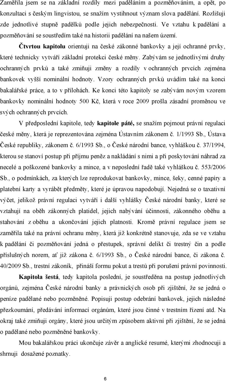 Čtvrtou kapitolu orientuji na české zákonné bankovky a její ochranné prvky, které technicky vytváří základní protekci české měny.