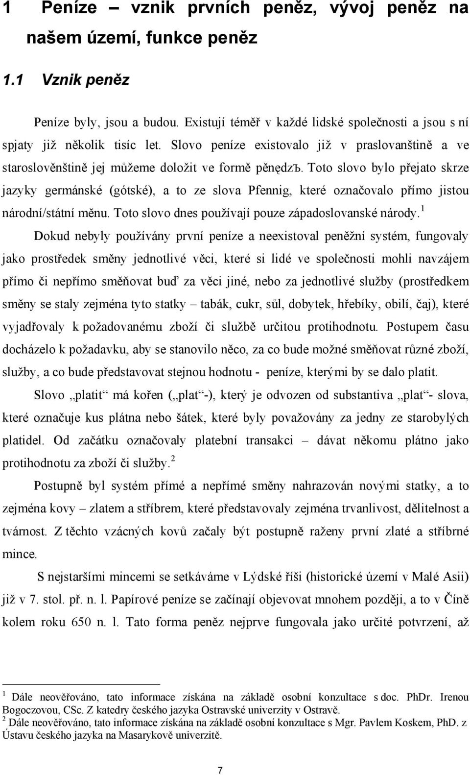 Toto slovo bylo přejato skrze jazyky germánské (gótské), a to ze slova Pfennig, které označovalo přímo jistou národní/státní měnu. Toto slovo dnes používají pouze západoslovanské národy.