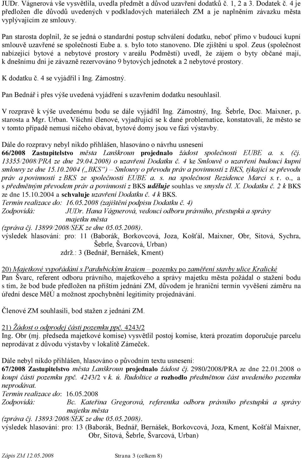 Pan starosta doplnil, že se jedná o standardní postup schválení dodatku, neboť přímo v budoucí kupní smlouvě uzavřené se společností Eube a. s. bylo toto stanoveno. Dle zjištění u spol.