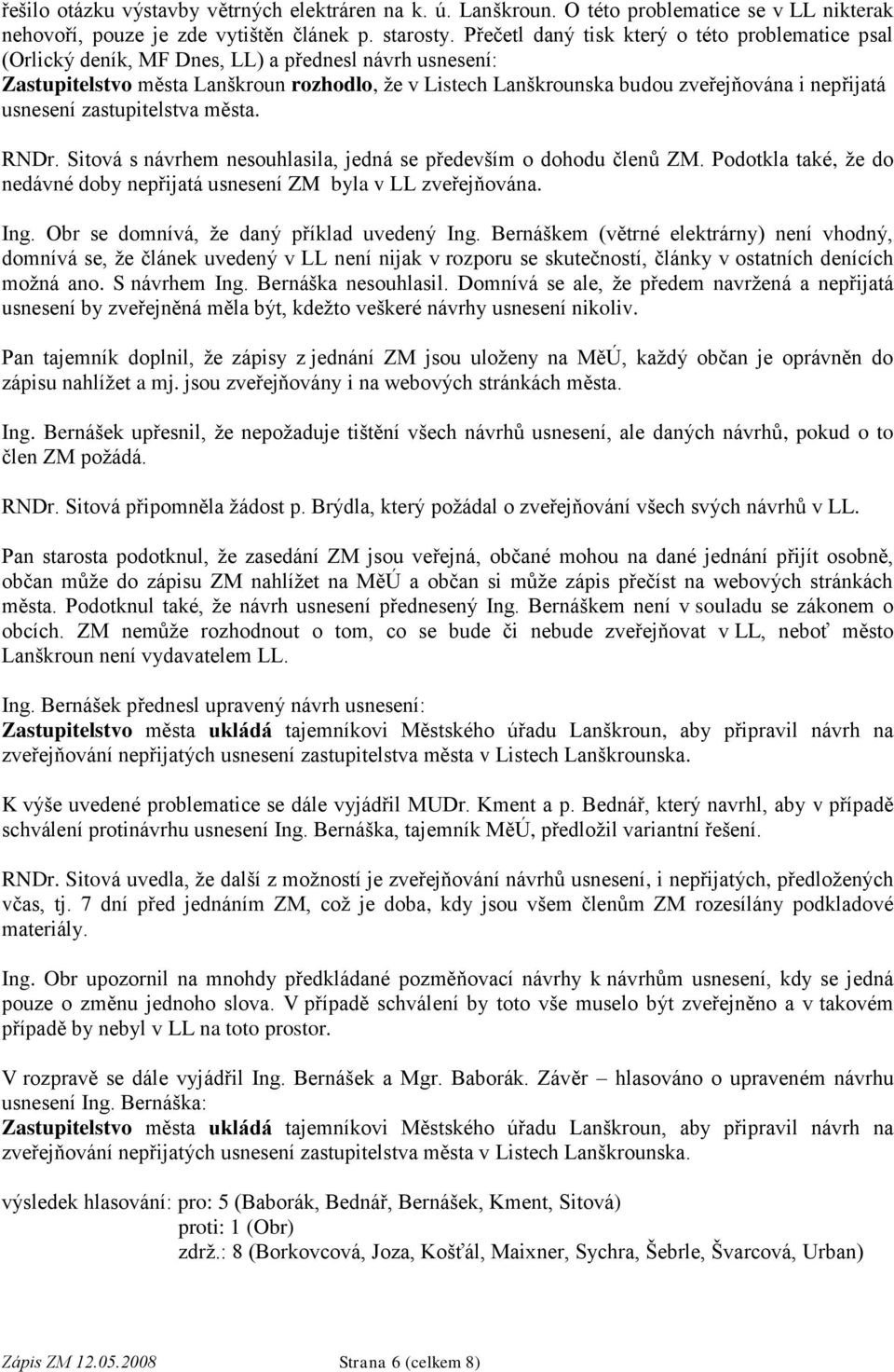 nepřijatá usnesení zastupitelstva města. RNDr. Sitová s návrhem nesouhlasila, jedná se především o dohodu členů ZM. Podotkla také, že do nedávné doby nepřijatá usnesení ZM byla v LL zveřejňována. Ing.