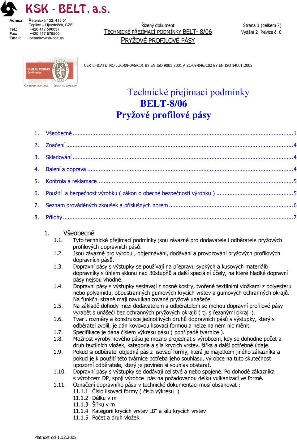 Seznam prováděných zkoušek a příslušných norem... 6 8. Přílohy... 7 1. Všeobecně 1.1. Tyto technické přejímací podmínky jsou závazné pro dodavatele i odběratele pryžových profilových dopravních pásů.