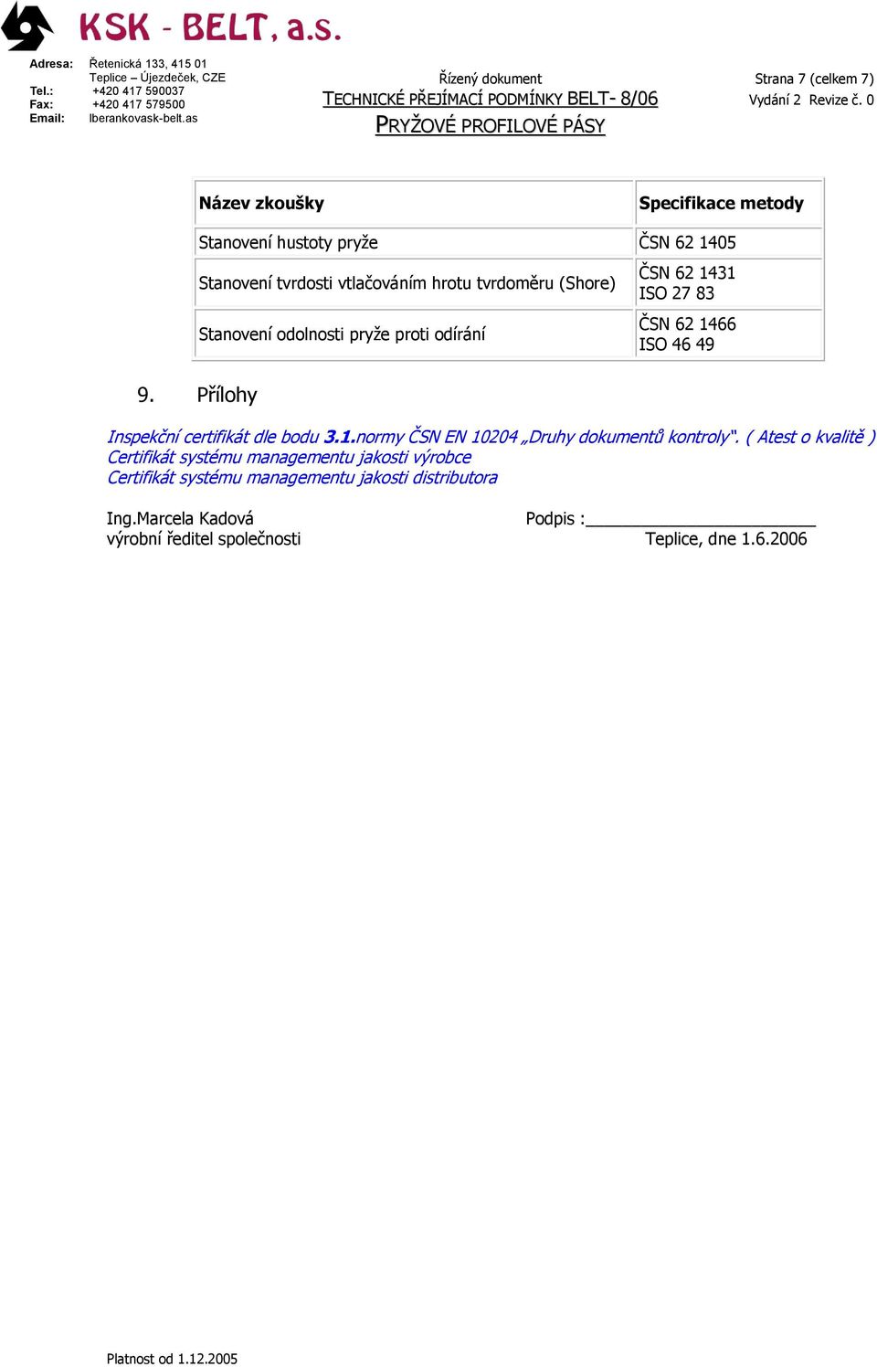 odírání ČSN 62 1431 ISO 27 83 ČSN 62 1466 ISO 46 49 Inspekční certifikát dle bodu 3.1.normy ČSN EN 104 Druhy dokumentů kontroly.