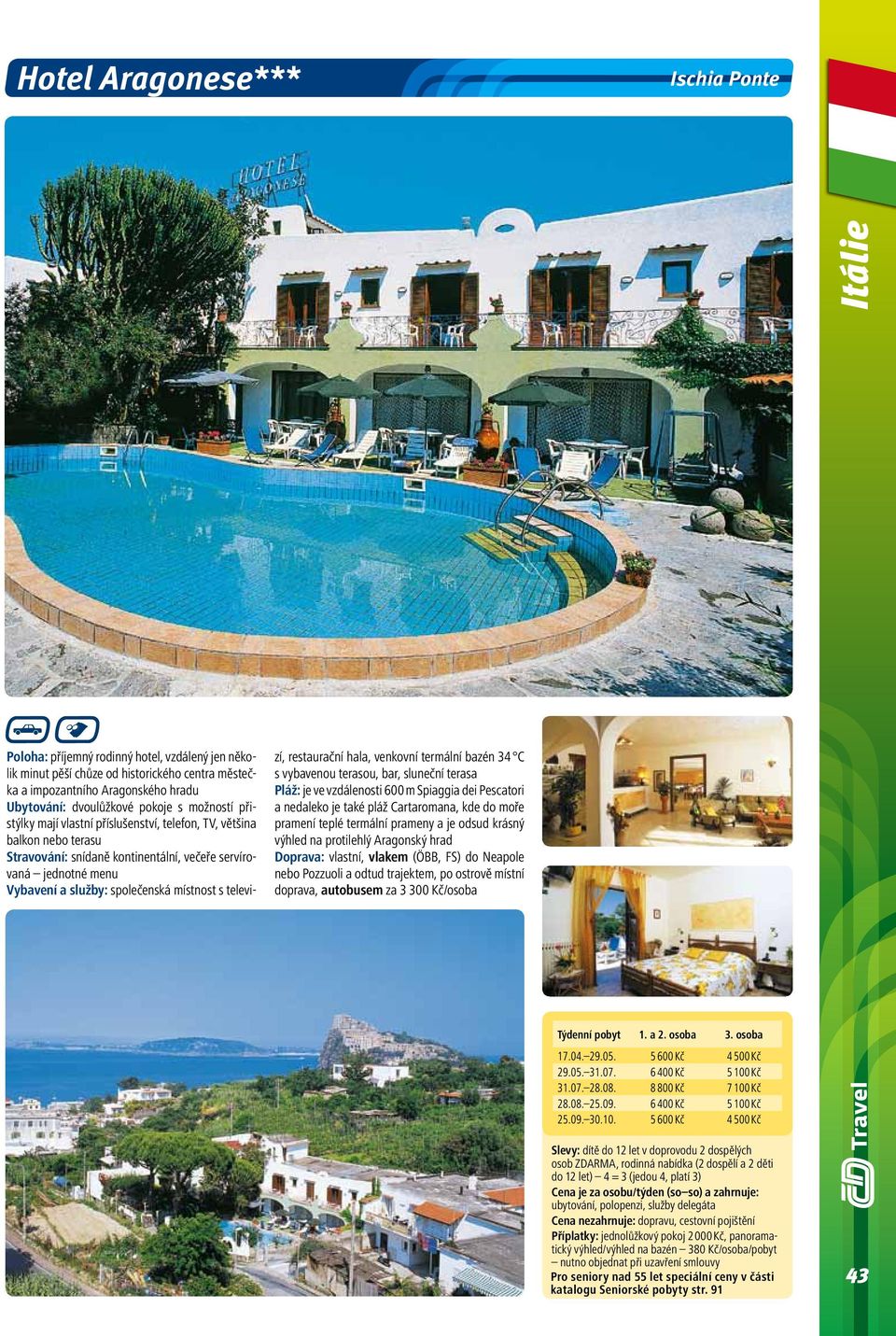 místnost s televizí, restaurační hala, venkovní termální bazén 34 C s vybavenou terasou, bar, sluneční terasa Pláž: je ve vzdálenosti 600 m Spiaggia dei Pescatori a nedaleko je také pláž Cartaromana,