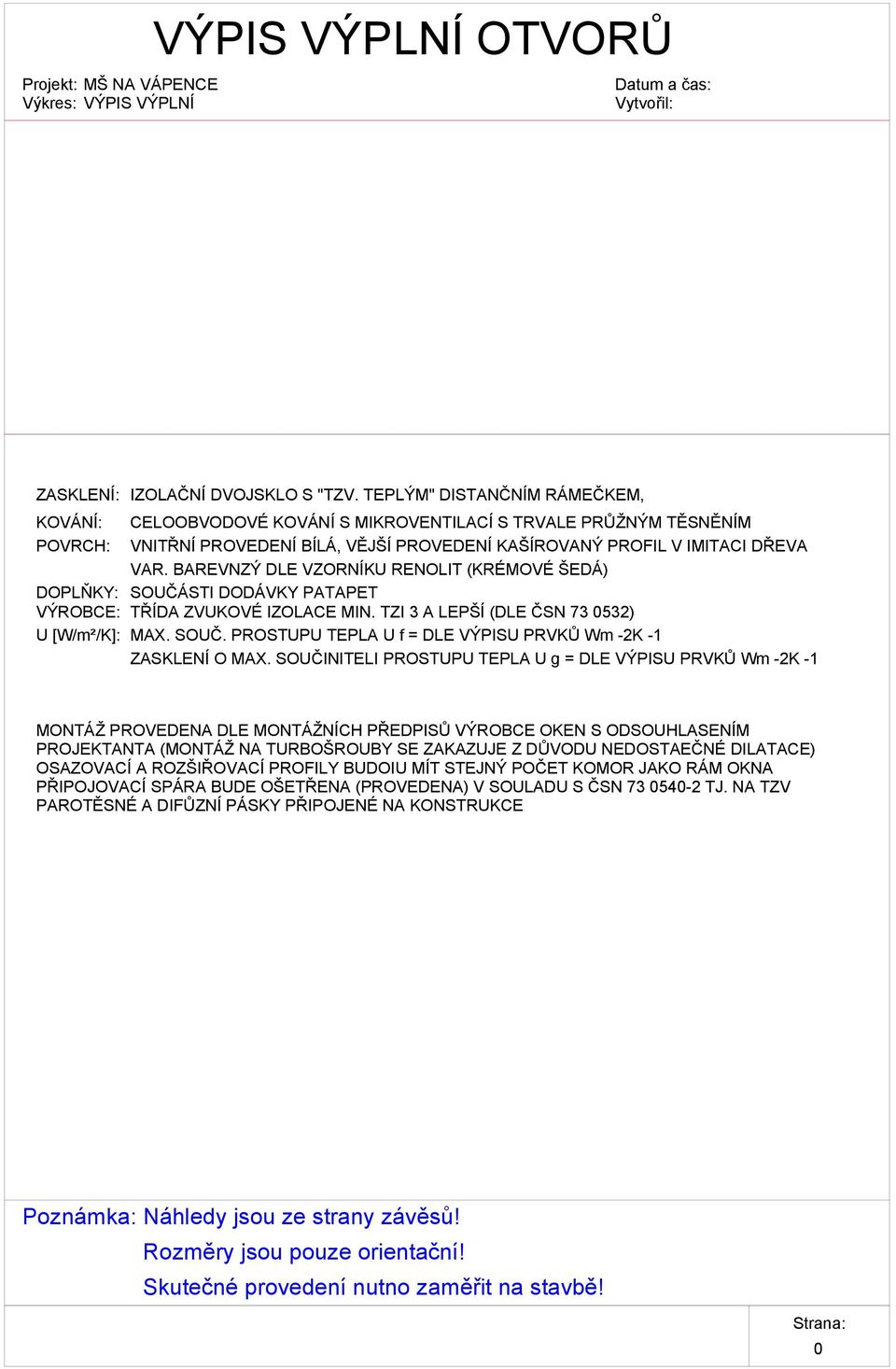 BAREVNZÝ DLE VZORNÍKU RENOLIT (KRÉMOVÉ ŠEDÁ) SOUČÁSTI DODÁVKY PATAPET TŘÍDA ZVUKOVÉ IZOLACE MIN. TZI 3 A LEPŠÍ (DLE ČSN 73 0532) MAX. SOUČ. PROSTUPU TEPLA U f = DLE VÝPISU PRVKŮ Wm -2K - ZASKLENÍ O MAX.