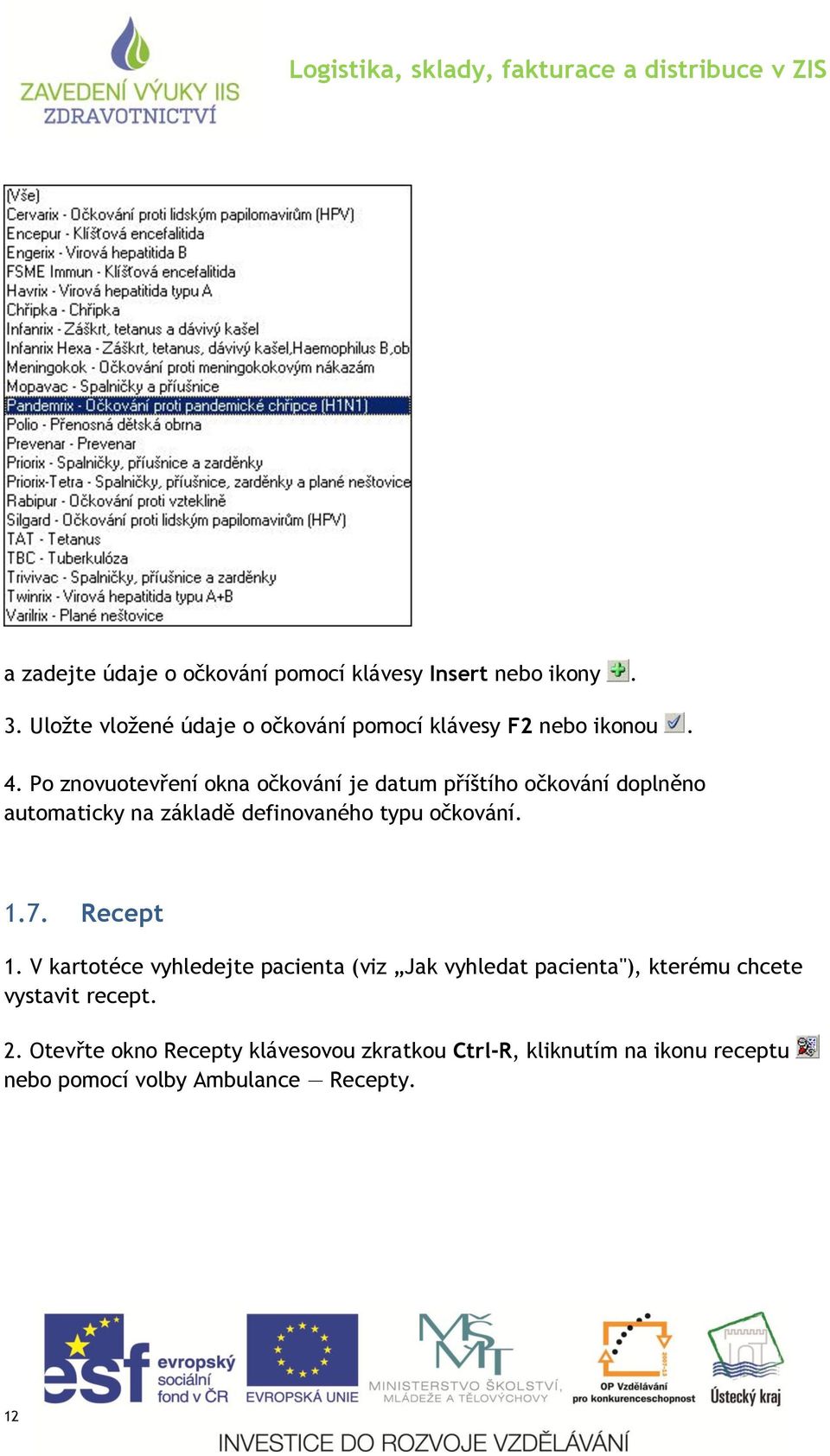 Po znovuotevření okna očkování je datum příštího očkování doplněno automaticky na základě definovaného typu očkování.