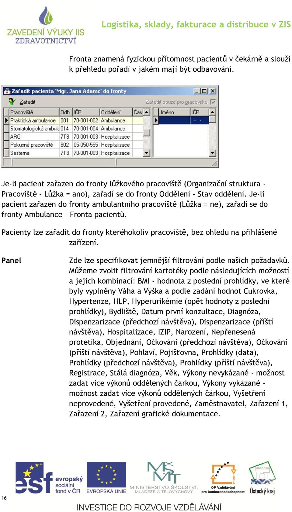 Je-li pacient zařazen do fronty ambulantního pracoviště (Lůžka = ne), zařadí se do fronty Ambulance - Fronta pacientů.