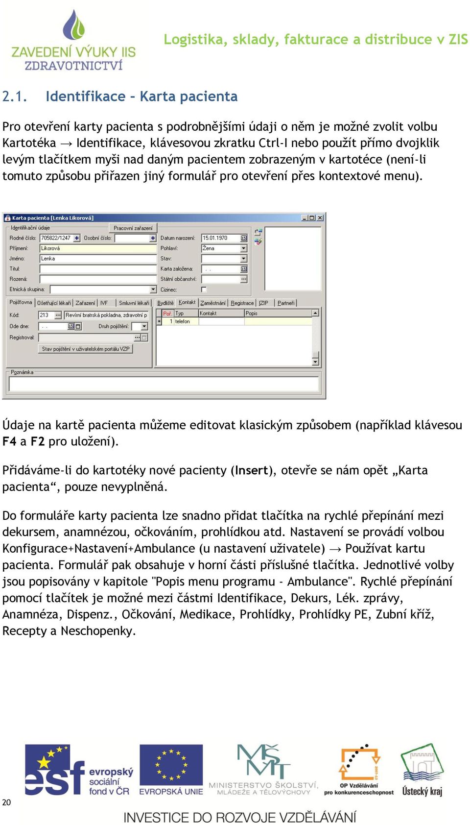 Údaje na kartě pacienta můžeme editovat klasickým způsobem (například klávesou F4 a F2 pro uložení).