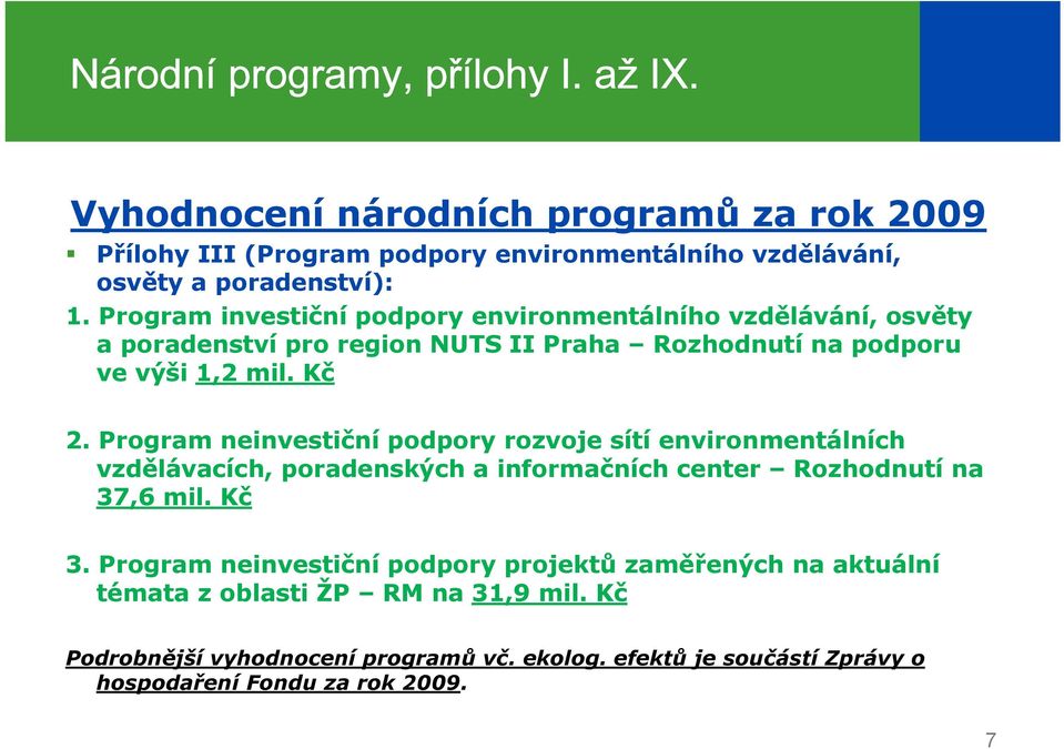 Program neinvestiční podpory rozvoje sítí environmentálních vzdělávacích, poradenských a informačních center Rozhodnutí na 37,6 mil. Kč 3.