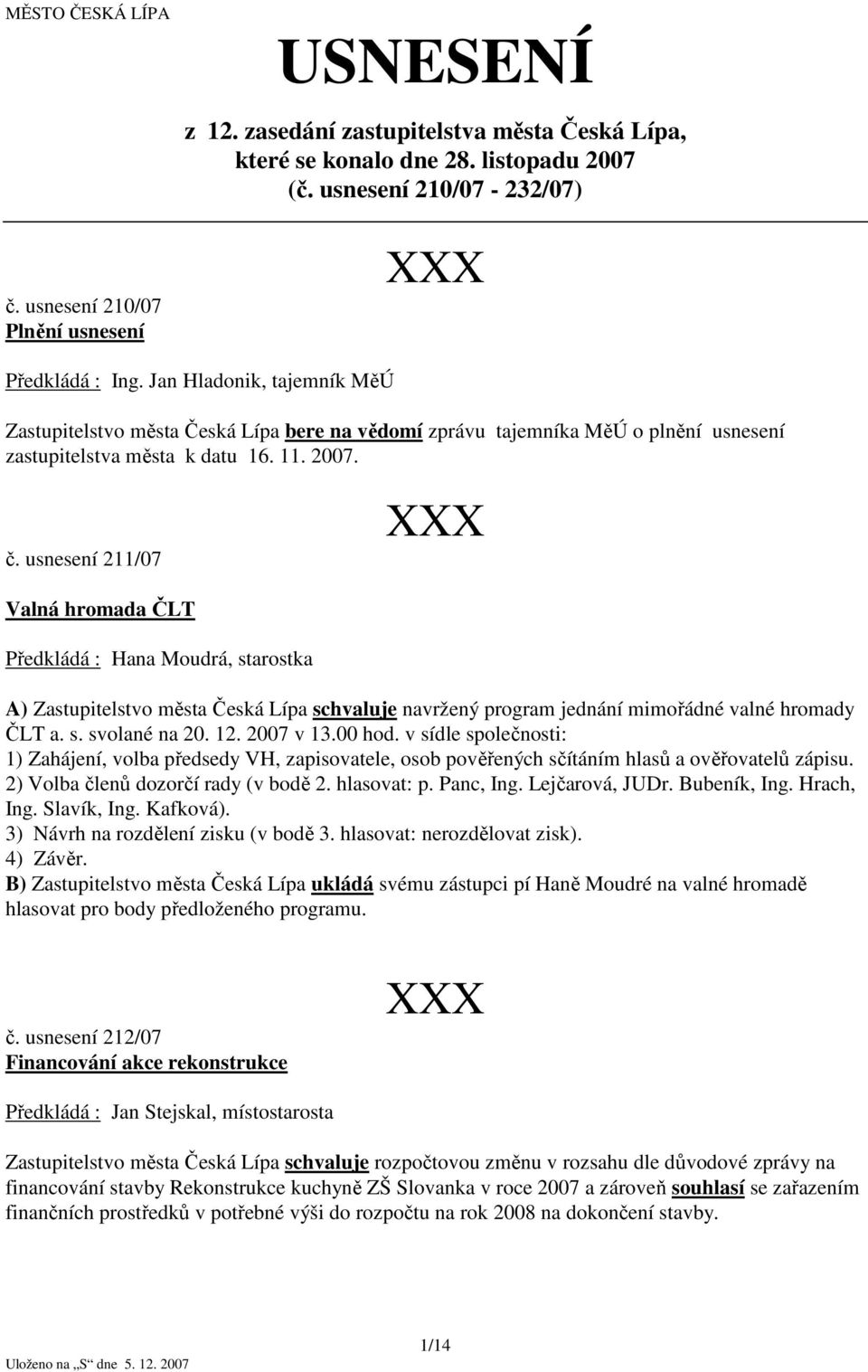 usnesení 211/07 Valná hromada ČLT Předkládá : Hana Moudrá, starostka A) Zastupitelstvo města Česká schvaluje navržený program jednání mimořádné valné hromady ČLT a. s. svolané na 20. 12. 2007 v 13.