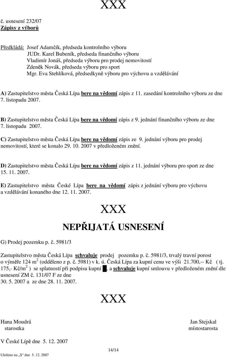 Eva Stehlíková, předsedkyně výboru pro výchovu a vzdělávání A) Zastupitelstvo města Česká bere na vědomí zápis z 11. zasedání kontrolního výboru ze dne 7. listopadu 2007.