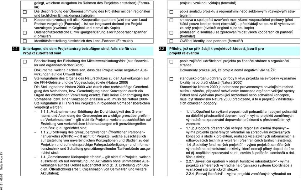 Einwilligungserklärung aller Kooperationspartner (Formular) Identitätsfeststellung hinsichtlich des Lead-Partners (Formular) projektu vzniknou výdaje) (formulář) popis souladu projektu s regionálními