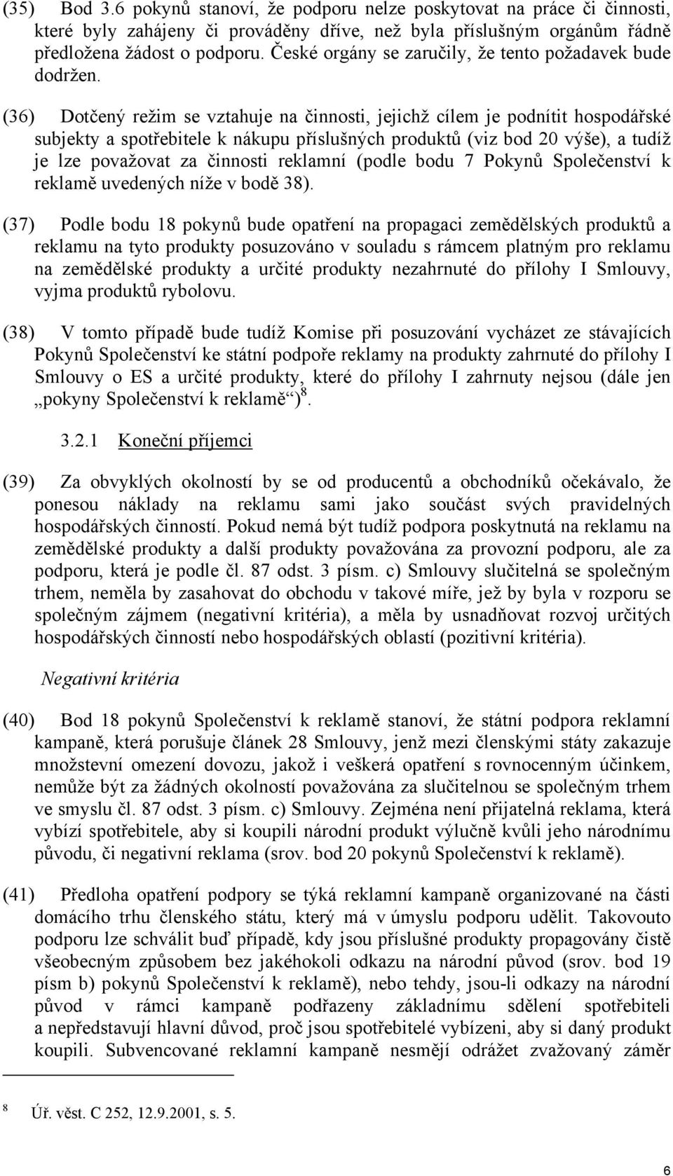 (36) Dotčený režim se vztahuje na činnosti, jejichž cílem je podnítit hospodářské subjekty a spotřebitele k nákupu příslušných produktů (viz bod 20 výše), a tudíž je lze považovat za činnosti