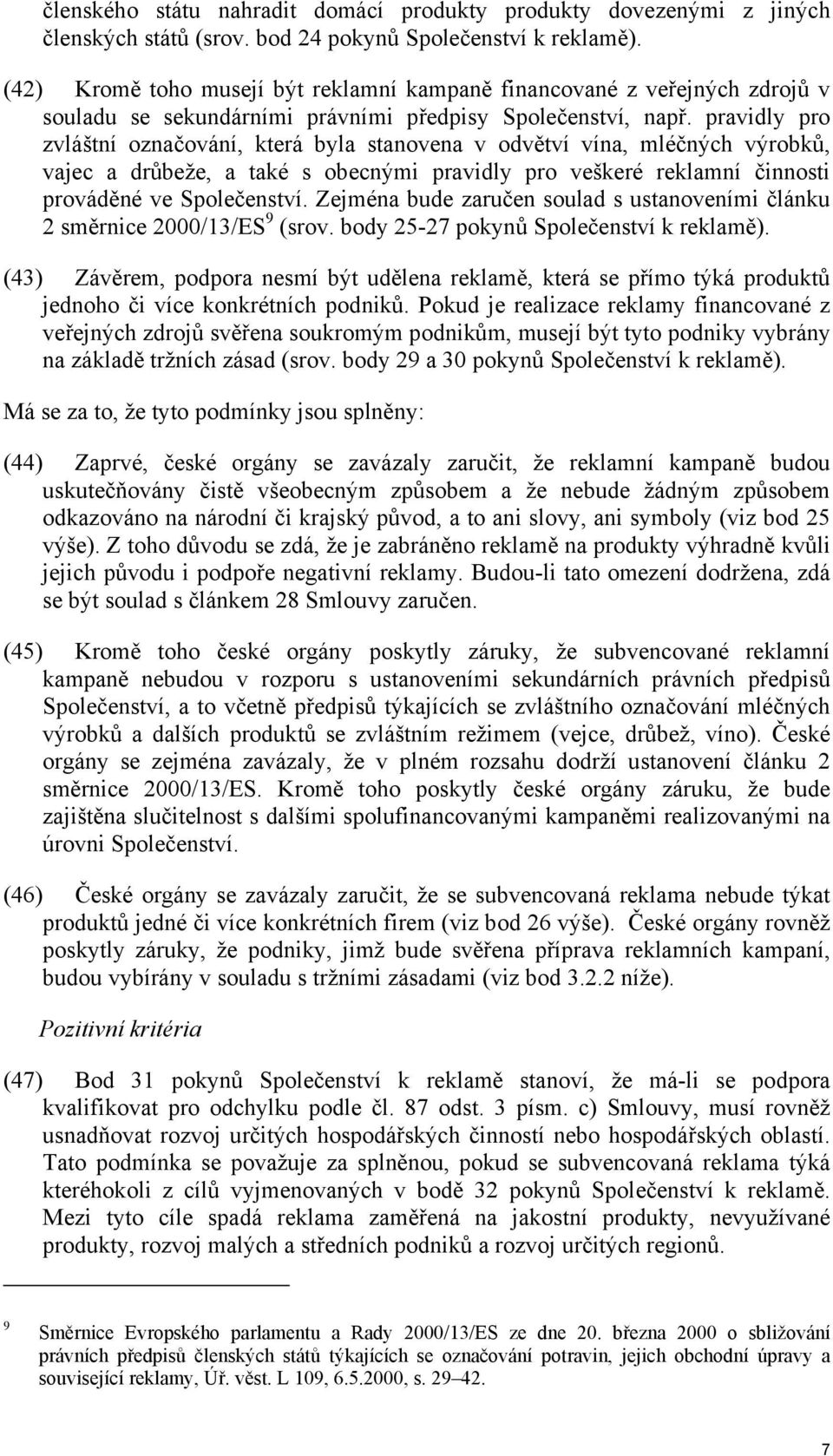 pravidly pro zvláštní označování, která byla stanovena v odvětví vína, mléčných výrobků, vajec a drůbeže, a také s obecnými pravidly pro veškeré reklamní činnosti prováděné ve Společenství.