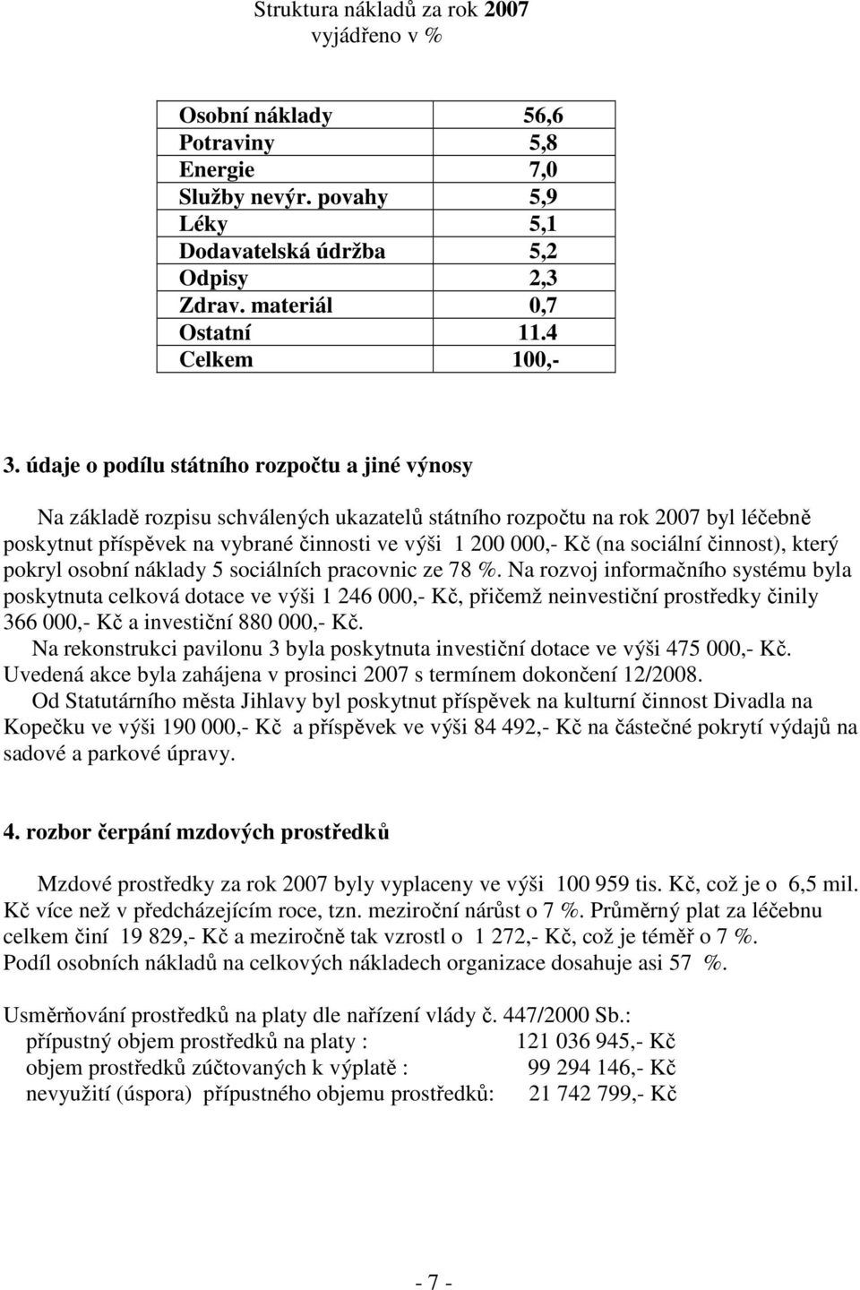 údaje o podílu státního rozpočtu a jiné výnosy Na základě rozpisu schválených ukazatelů státního rozpočtu na rok 2007 byl léčebně poskytnut příspěvek na vybrané činnosti ve výši 1 200 000,- Kč (na