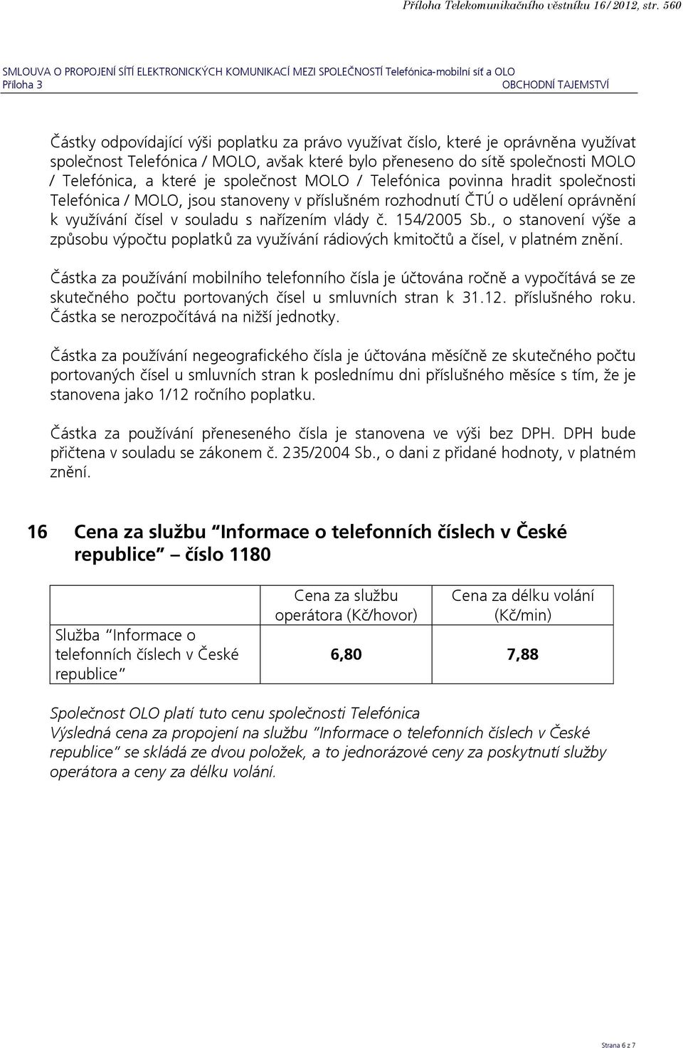 společnost MOLO / Telefónica povinna hradit společnosti Telefónica / MOLO, jsou stanoveny v příslušném rozhodnutí ČTÚ o udělení oprávnění k využívání čísel v souladu s nařízením vlády č. 154/2005 Sb.