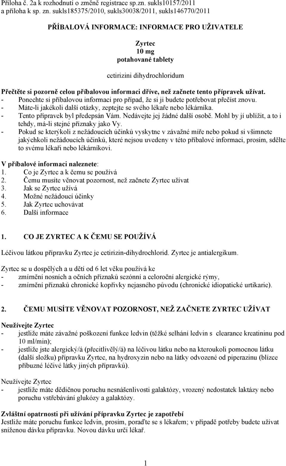 informaci dříve, než začnete tento přípravek užívat. - Ponechte si příbalovou informaci pro případ, že si ji budete potřebovat přečíst znovu.