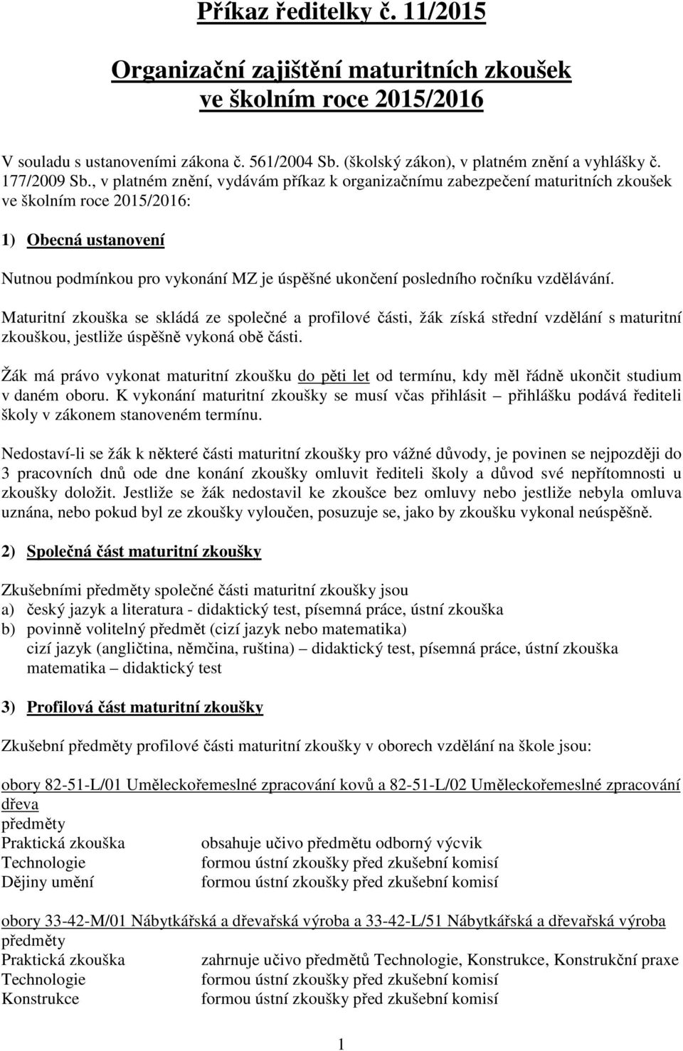 , v platném znění, vydávám příkaz k organizačnímu zabezpečení maturitních zkoušek ve školním roce 2015/2016: 1) Obecná ustanovení Nutnou podmínkou pro vykonání MZ je úspěšné ukončení posledního