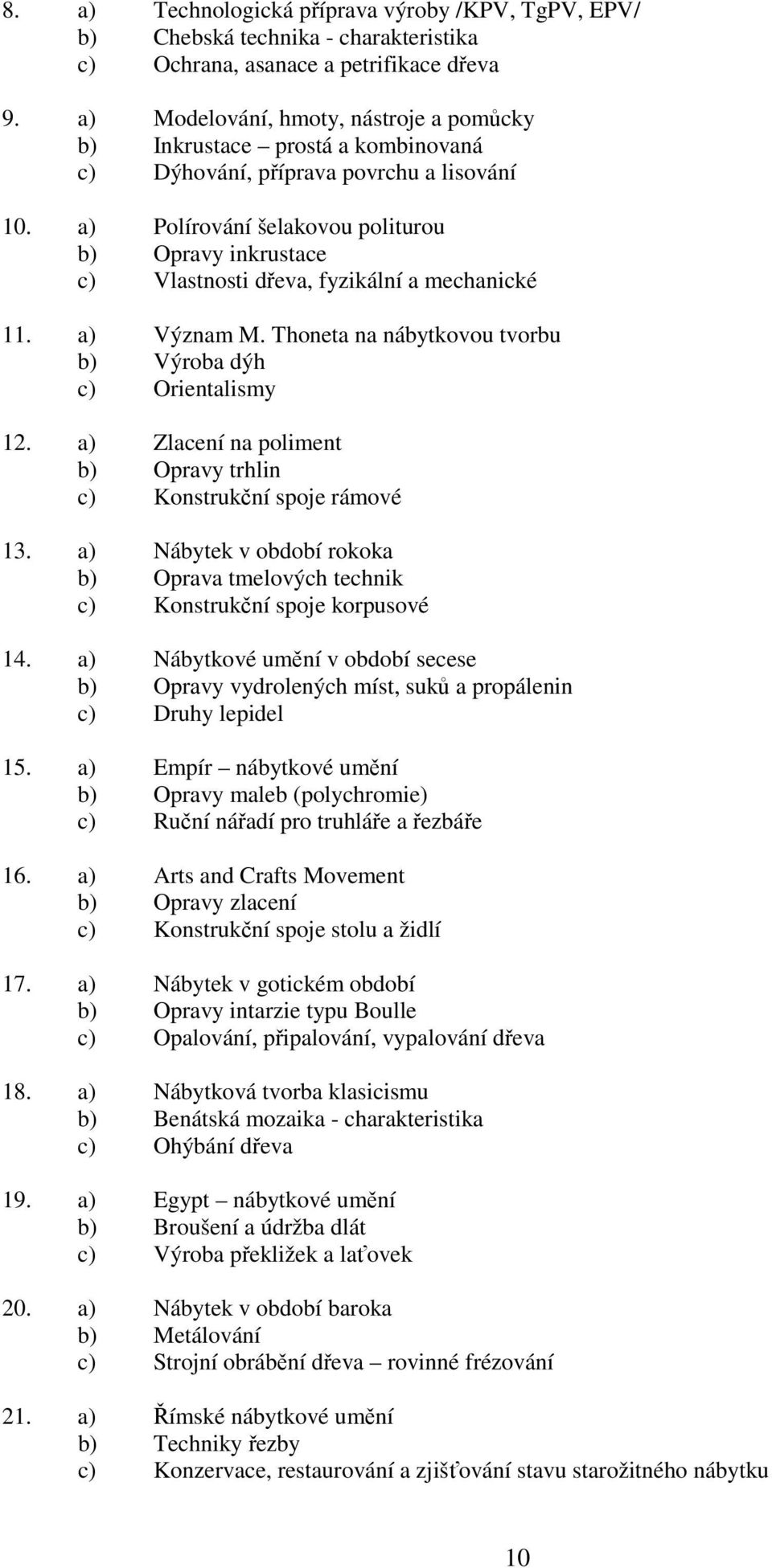 a) Polírování šelakovou politurou b) Opravy inkrustace c) Vlastnosti dřeva, fyzikální a mechanické 11. a) Význam M. Thoneta na nábytkovou tvorbu b) Výroba dýh c) Orientalismy 12.