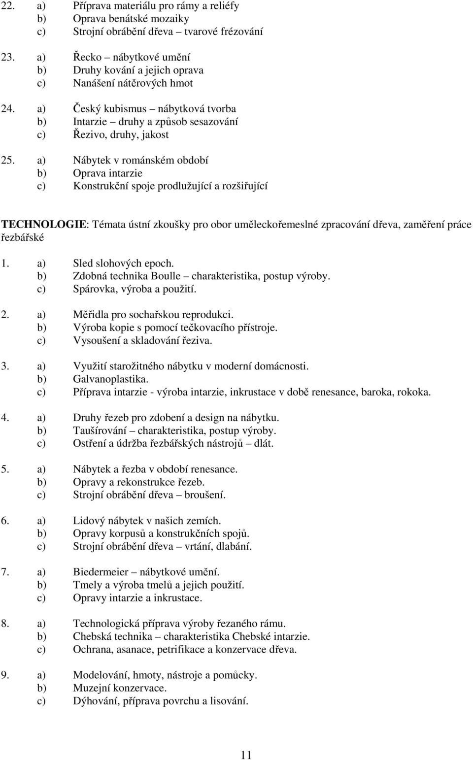 a) Nábytek v románském období b) Oprava intarzie c) Konstrukční spoje prodlužující a rozšiřující TECHNOLOGIE: Témata ústní zkoušky pro obor uměleckořemeslné zpracování dřeva, zaměření práce řezbářské