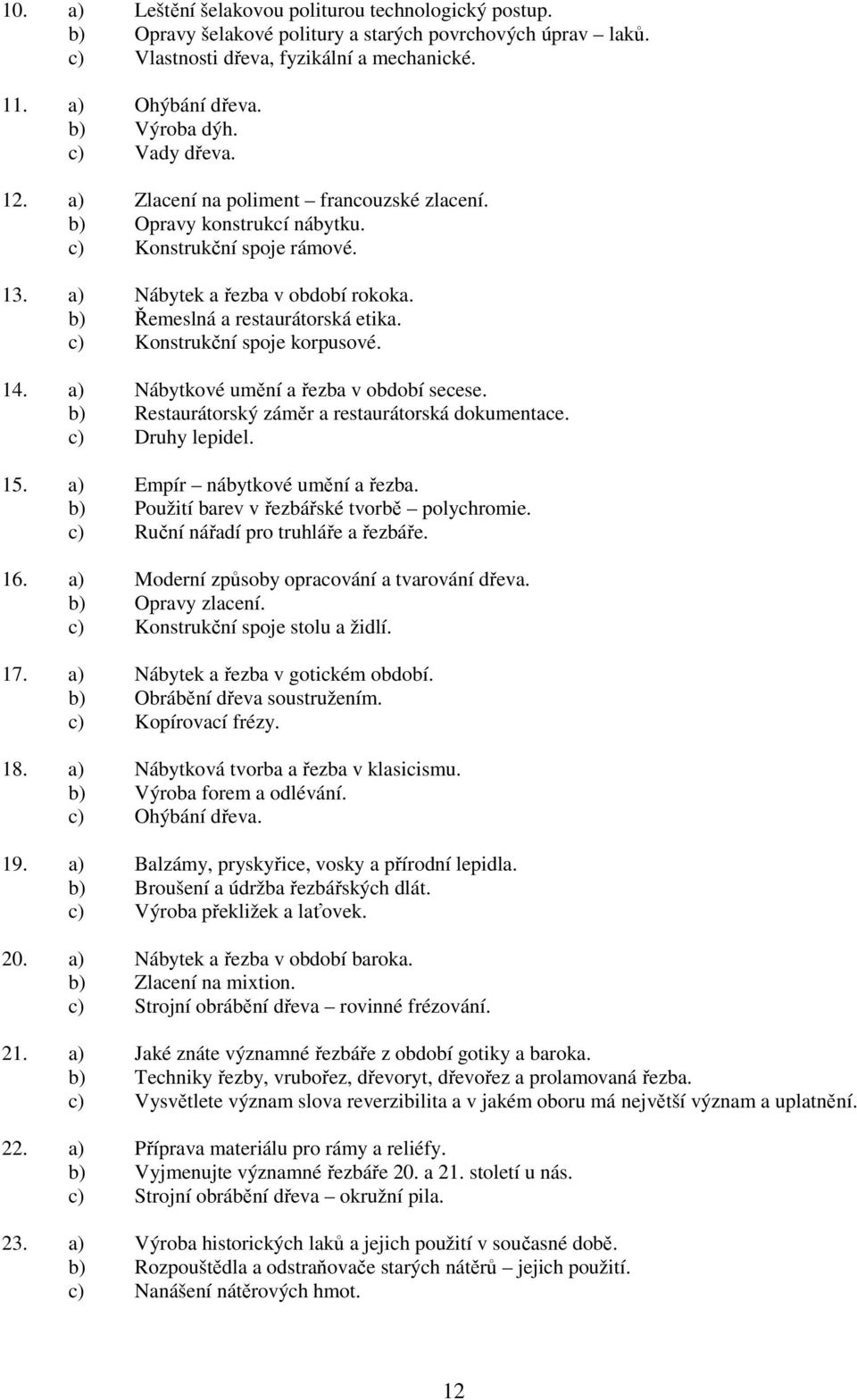 c) Konstrukční spoje korpusové. 14. a) Nábytkové umění a řezba v období secese. b) Restaurátorský záměr a restaurátorská dokumentace. c) Druhy lepidel. 15. a) Empír nábytkové umění a řezba.