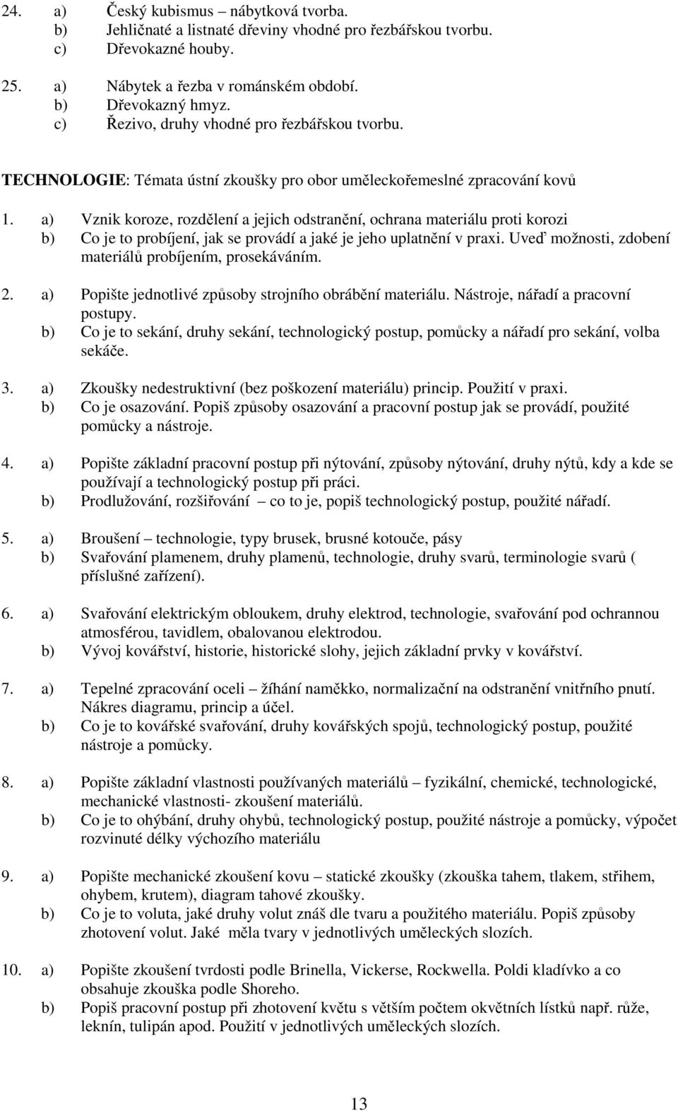 a) Vznik koroze, rozdělení a jejich odstranění, ochrana materiálu proti korozi b) Co je to probíjení, jak se provádí a jaké je jeho uplatnění v praxi.