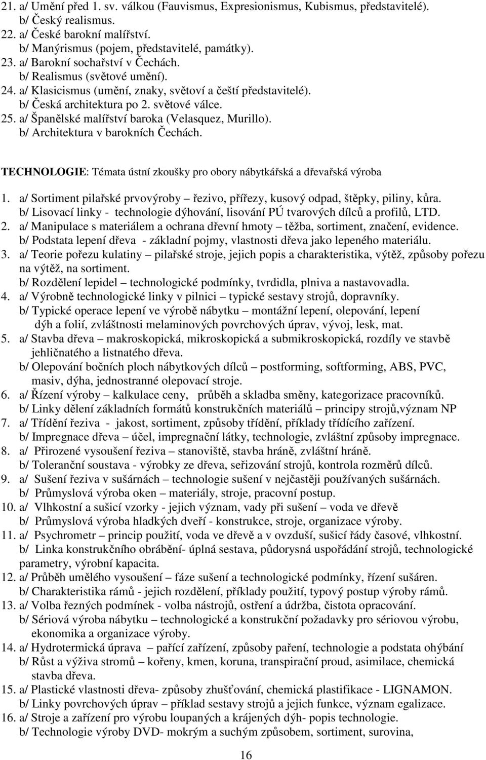 a/ Španělské malířství baroka (Velasquez, Murillo). b/ Architektura v barokních Čechách. TECHNOLOGIE: Témata ústní zkoušky pro obory nábytkářská a dřevařská výroba 1.